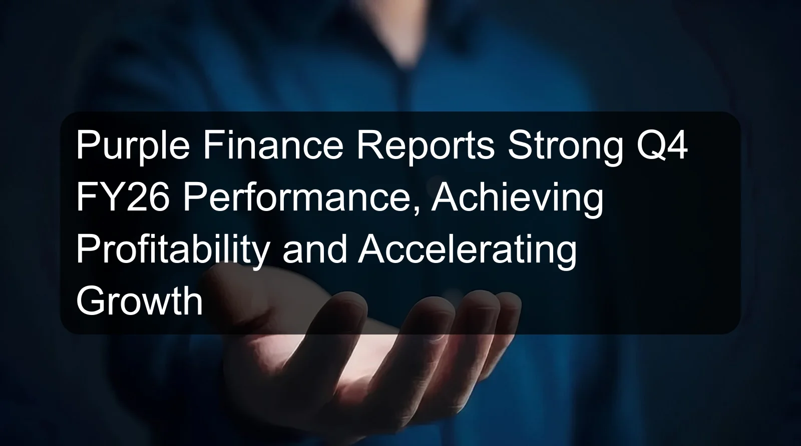 Purple Finance Reports Strong Q4 FY26 Performance, Achieving Profitability and Accelerating Growth