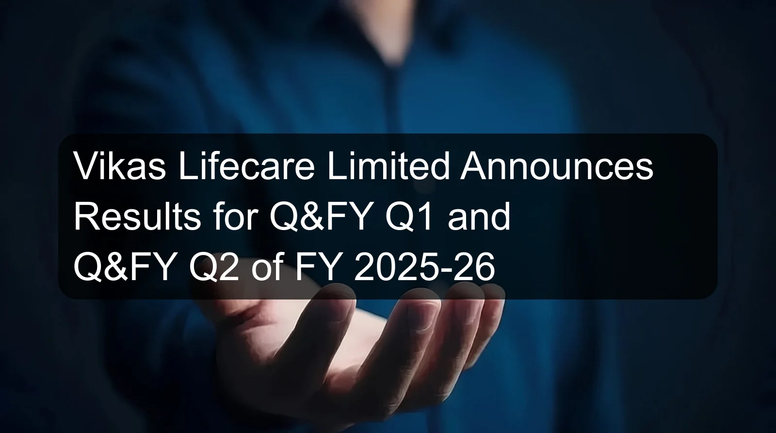 Vikas Lifecare Limited Announces Results for Q&FY Q1 and Q&FY Q2 of FY 2025-26