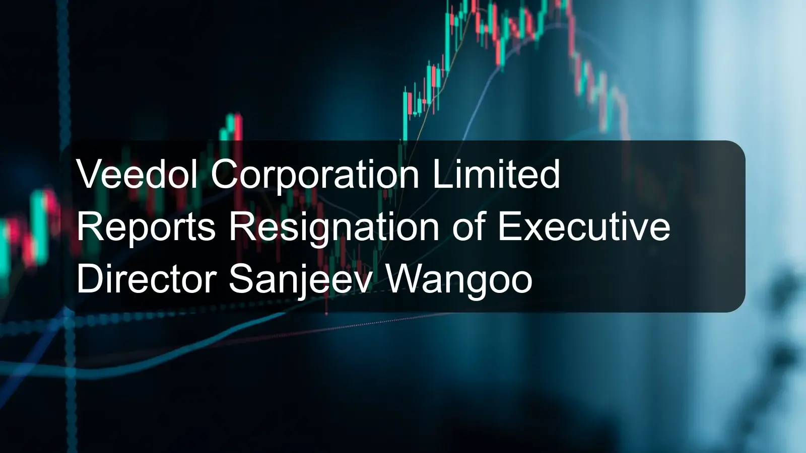 Veedol Corporation Limited Reports Resignation of Executive Director Sanjeev Wangoo