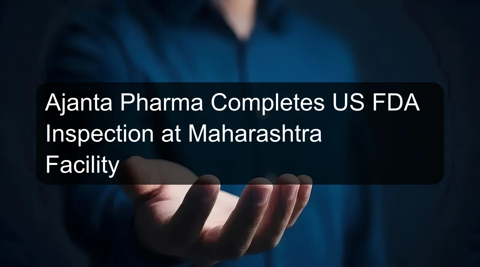 Ajanta Pharma Completes US FDA Inspection at Maharashtra Facility