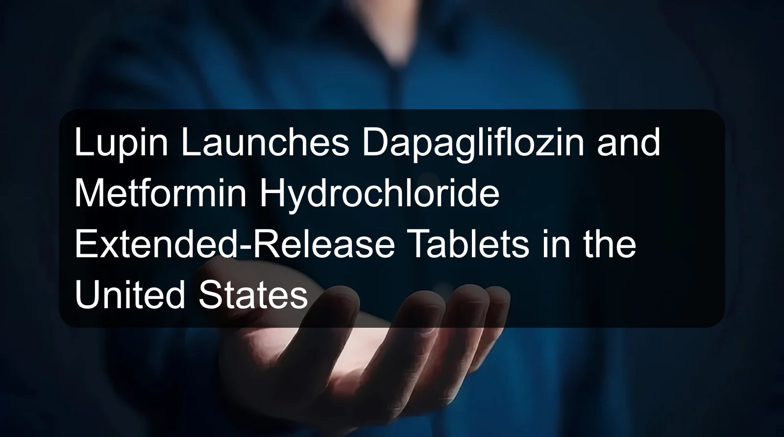 Lupin Launches Dapagliflozin and Metformin Hydrochloride Extended-Release Tablets in the United States