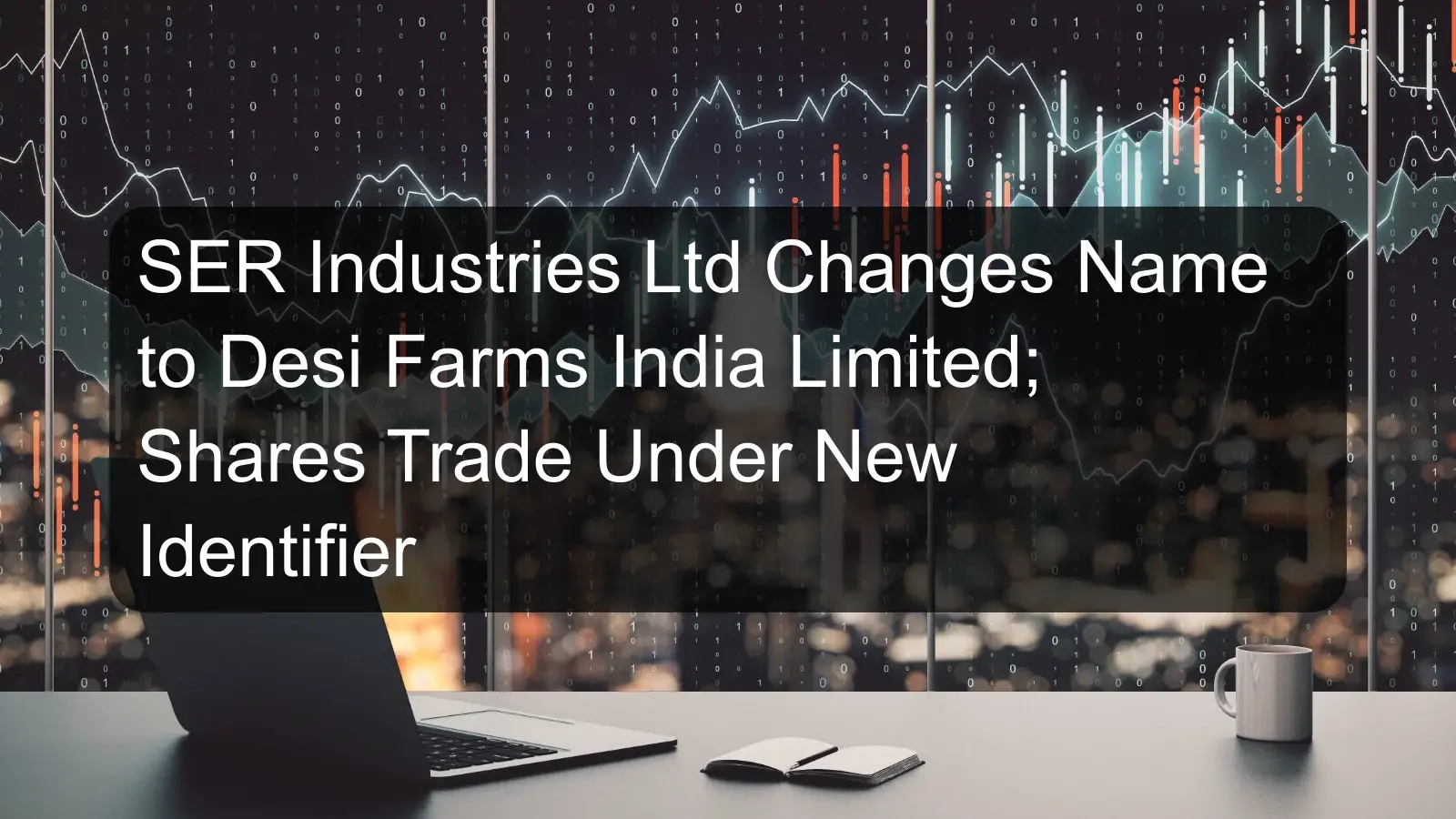SER Industries Ltd Changes Name to Desi Farms India Limited; Shares Trade Under New Identifier