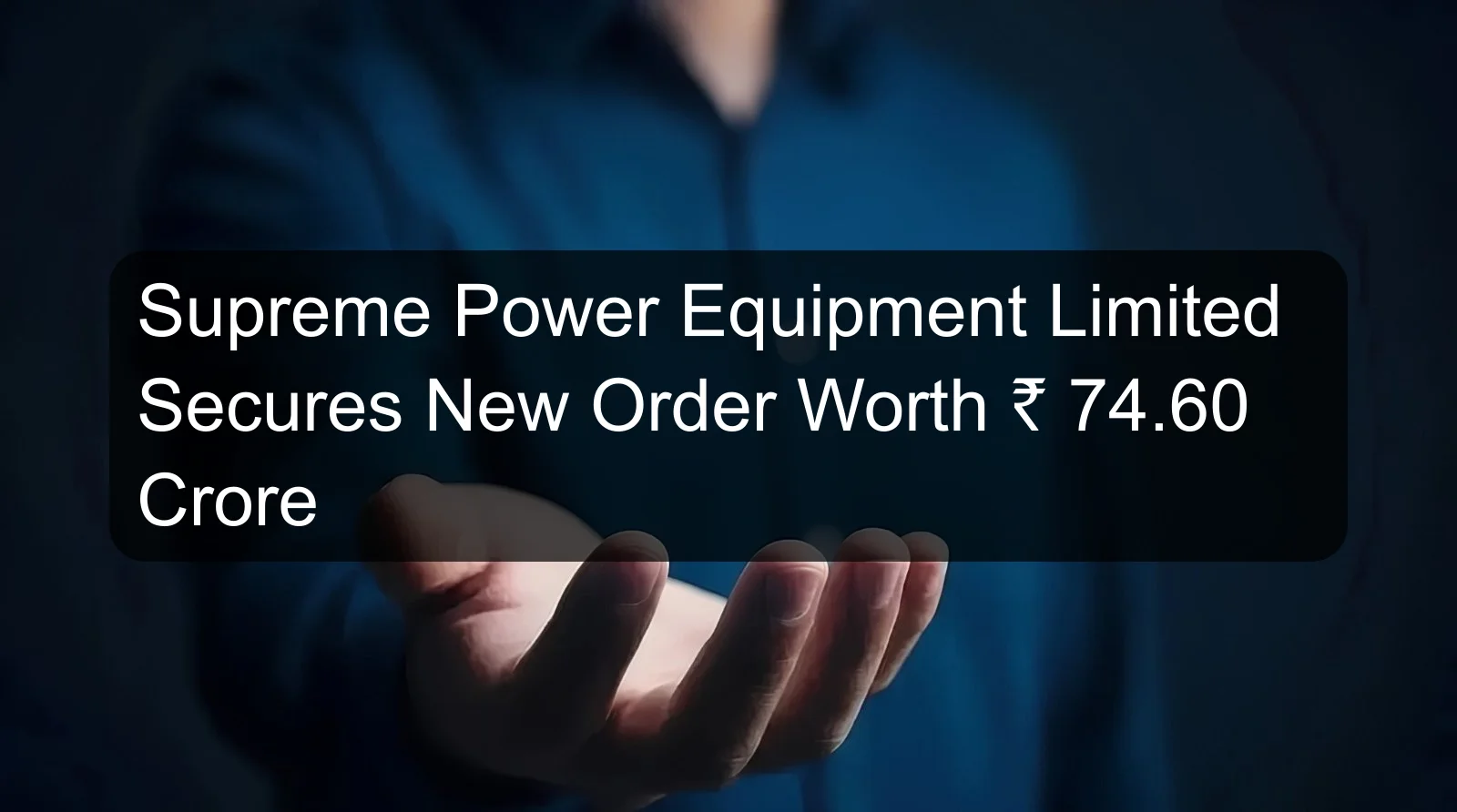 Supreme Power Equipment Limited Secures New Order Worth ₹ 74.60 Crore