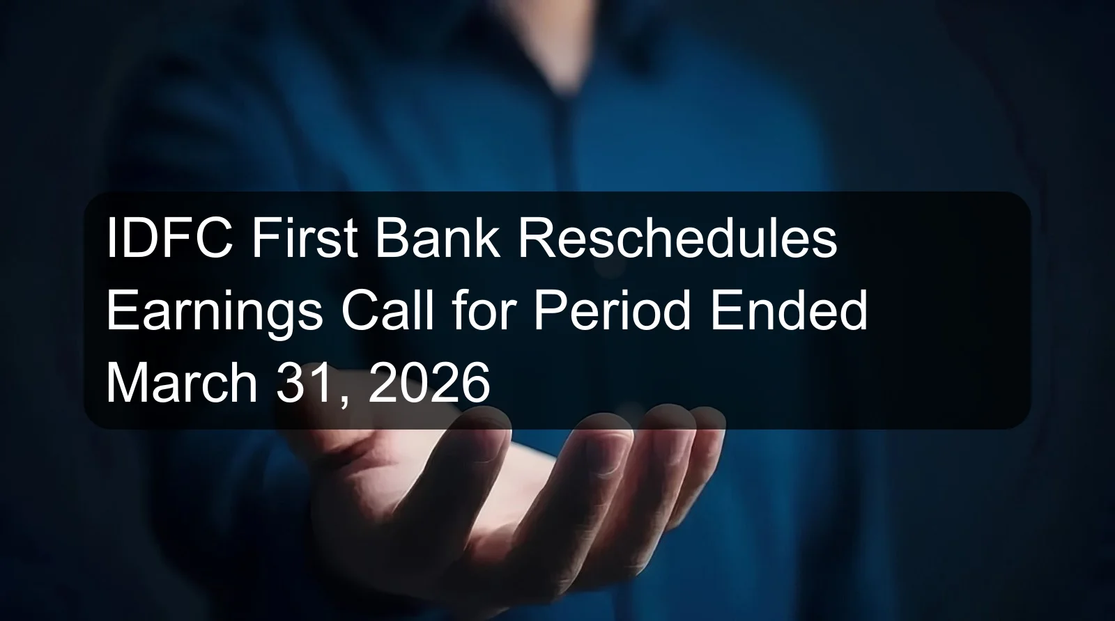 IDFC First Bank Reschedules Earnings Call for Period Ended March 31, 2026