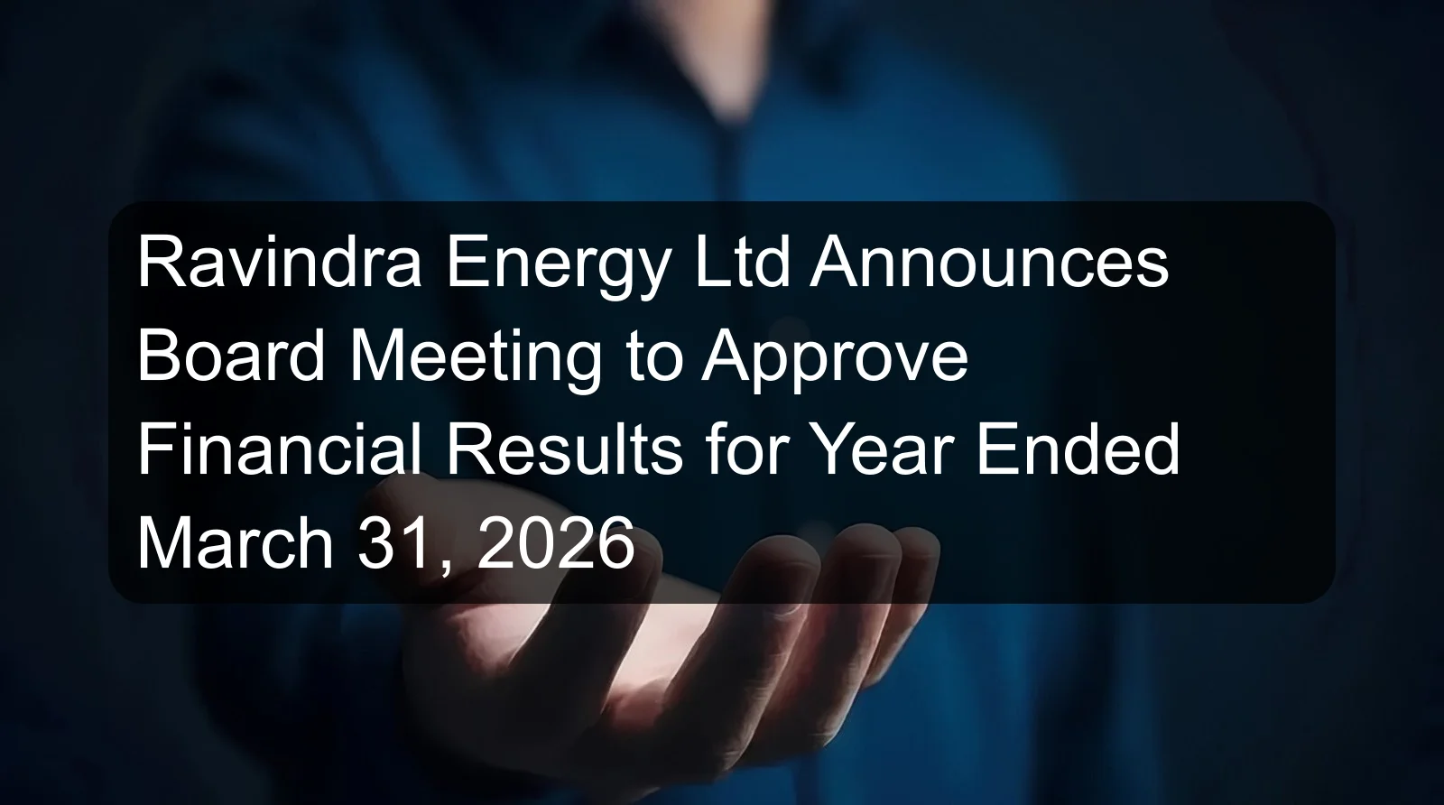 Ravindra Energy Ltd Announces Board Meeting to Approve Financial Results for Year Ended March 31, 2026