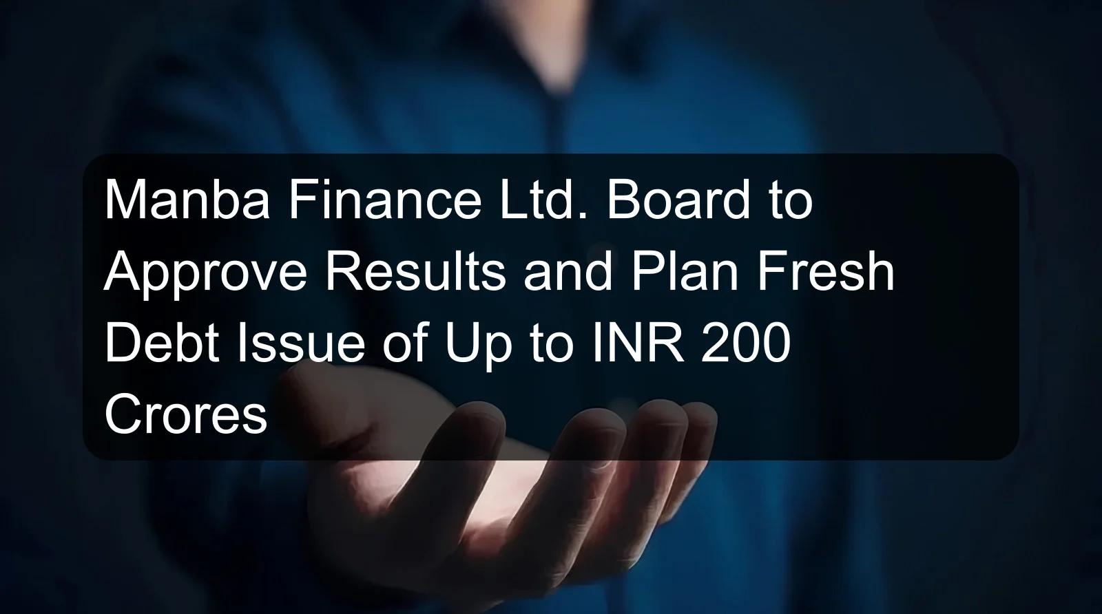 Manba Finance Ltd. Board to Approve Results and Plan Fresh Debt Issue of Up to INR 200 Crores