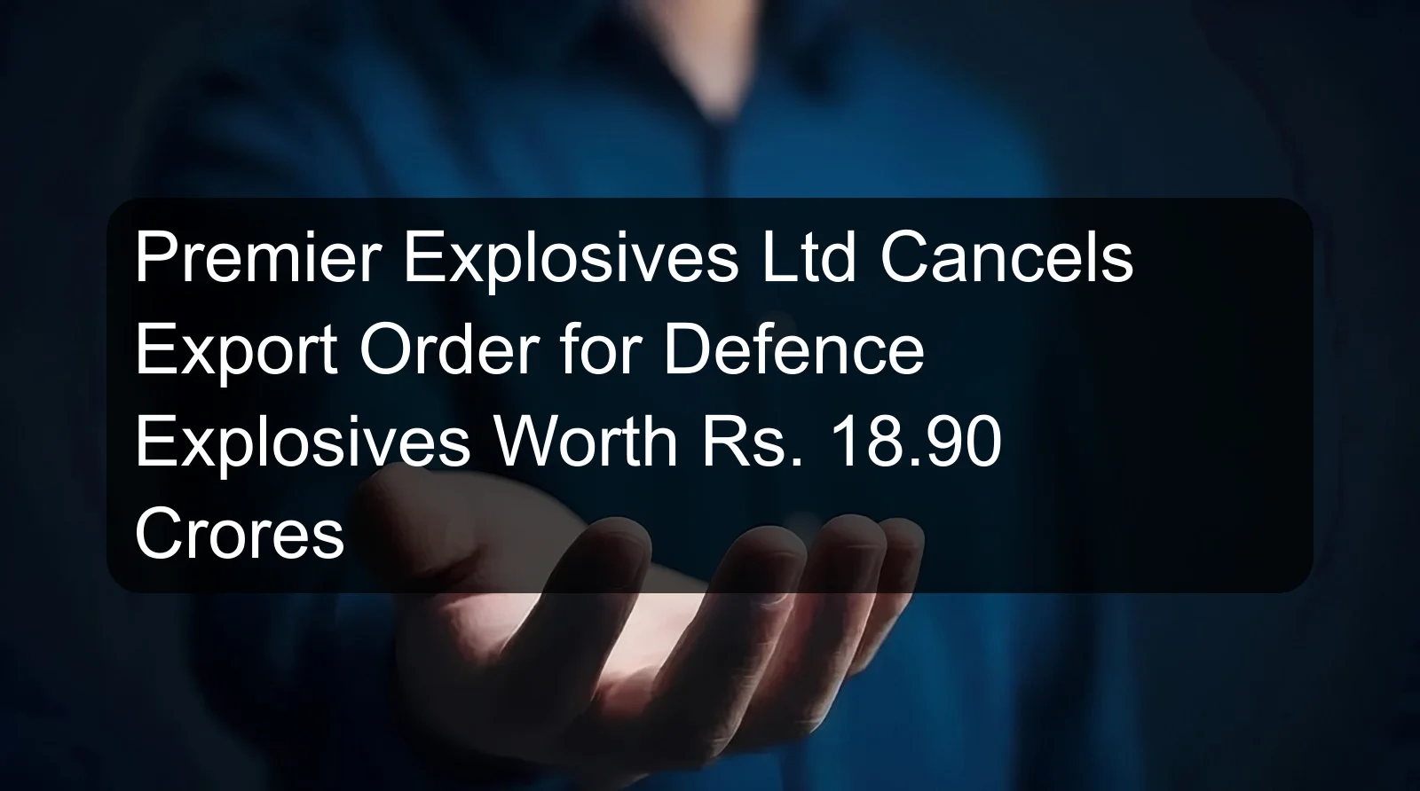 Premier Explosives Ltd Cancels Export Order for Defence Explosives Worth Rs. 18.90 Crores