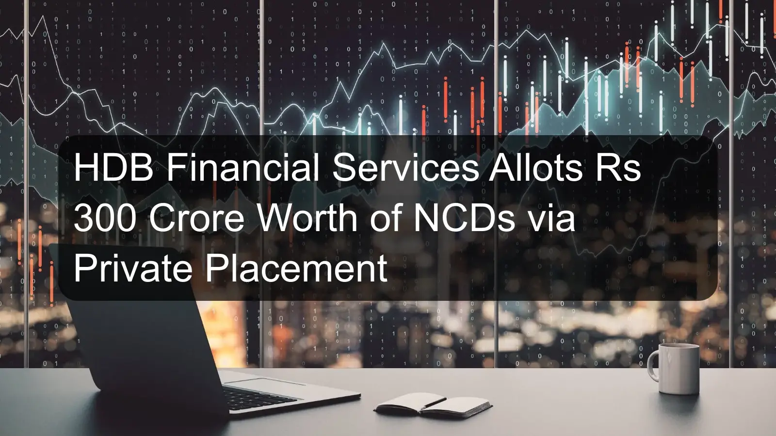 HDB Financial Services Allots Rs 300 Crore Worth of NCDs via Private Placement