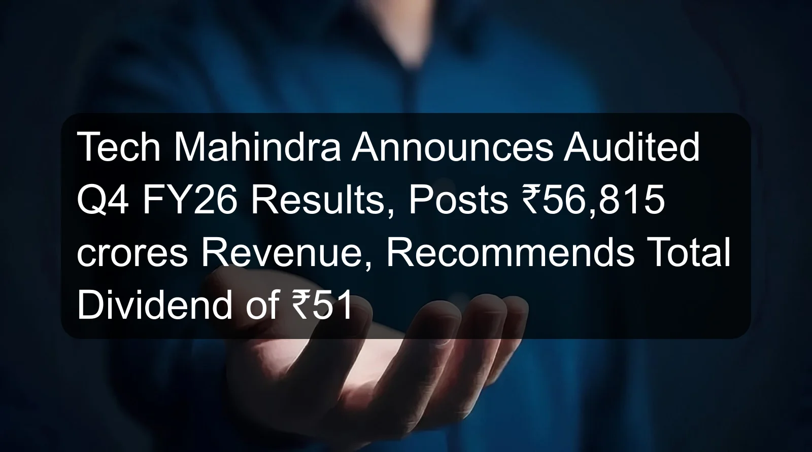 Tech Mahindra Announces Audited Q4 FY26 Results, Posts ₹56,815 crores Revenue, Recommends Total Dividend of ₹51