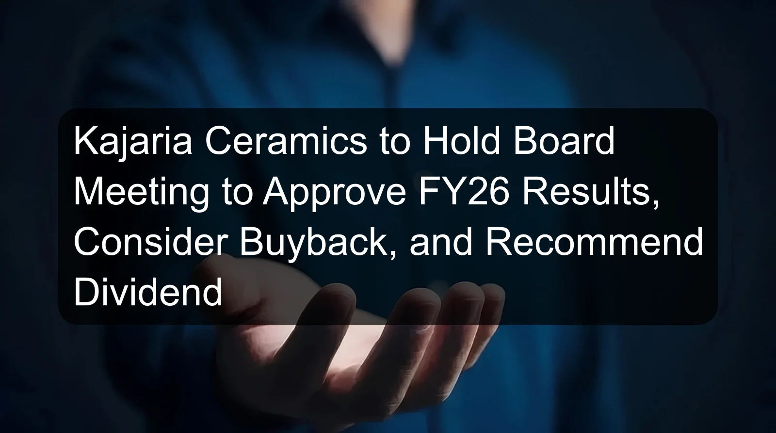 Kajaria Ceramics to Hold Board Meeting to Approve FY26 Results, Consider Buyback, and Recommend Dividend