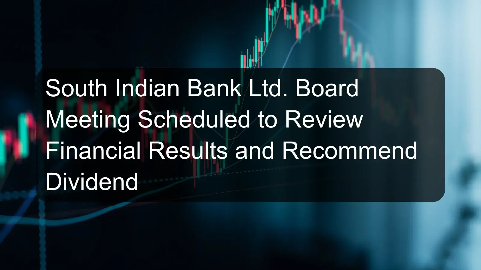 South Indian Bank Ltd. Board Meeting Scheduled to Review Financial Results and Recommend Dividend