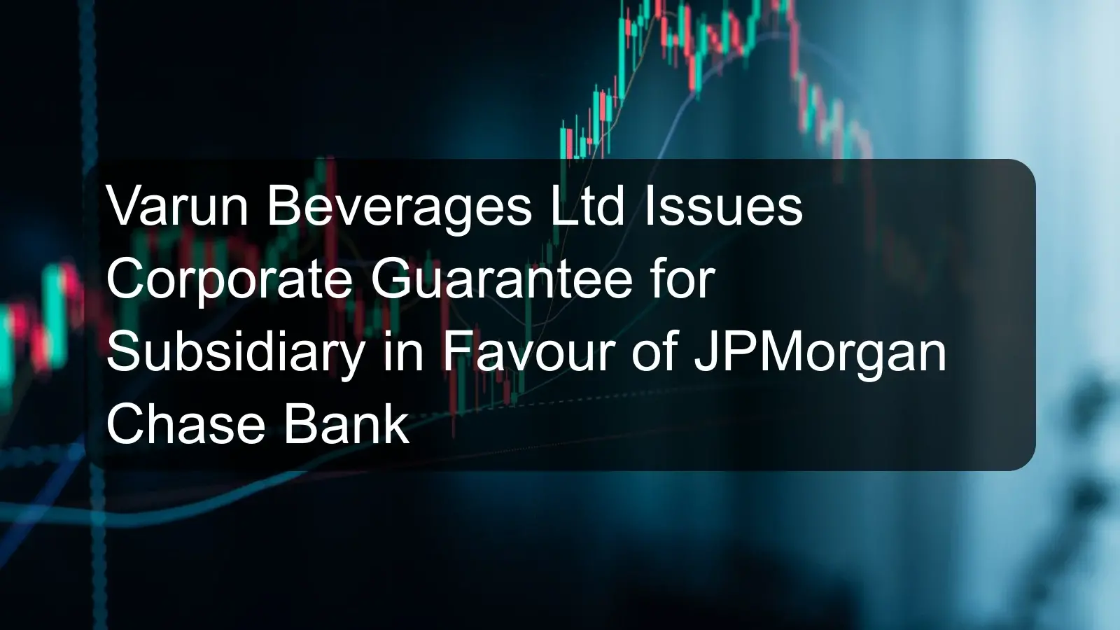 Varun Beverages Ltd Issues Corporate Guarantee for Subsidiary in Favour of JPMorgan Chase Bank