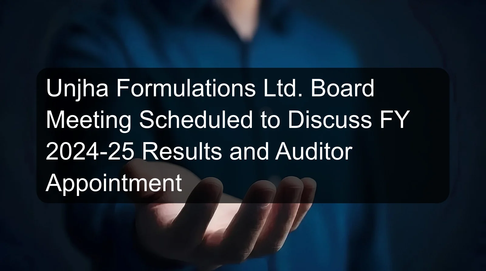 Unjha Formulations Ltd. Board Meeting Scheduled to Discuss FY 2024-25 Results and Auditor Appointment