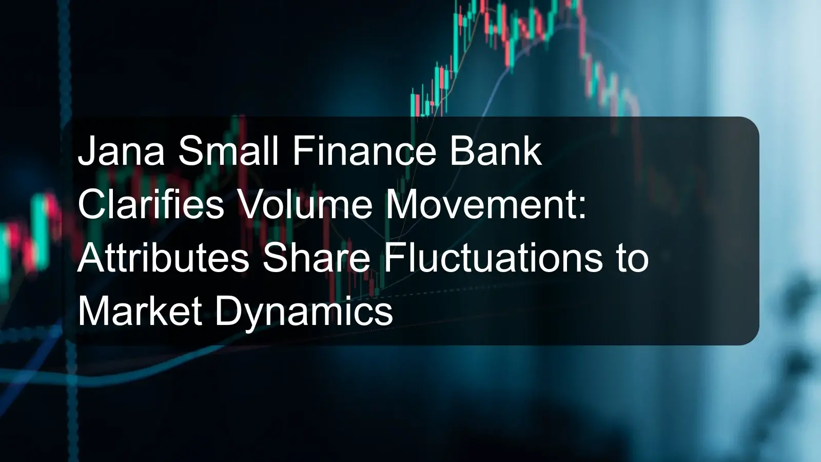 Jana Small Finance Bank Clarifies Volume Movement: Attributes Share Fluctuations to Market Dynamics