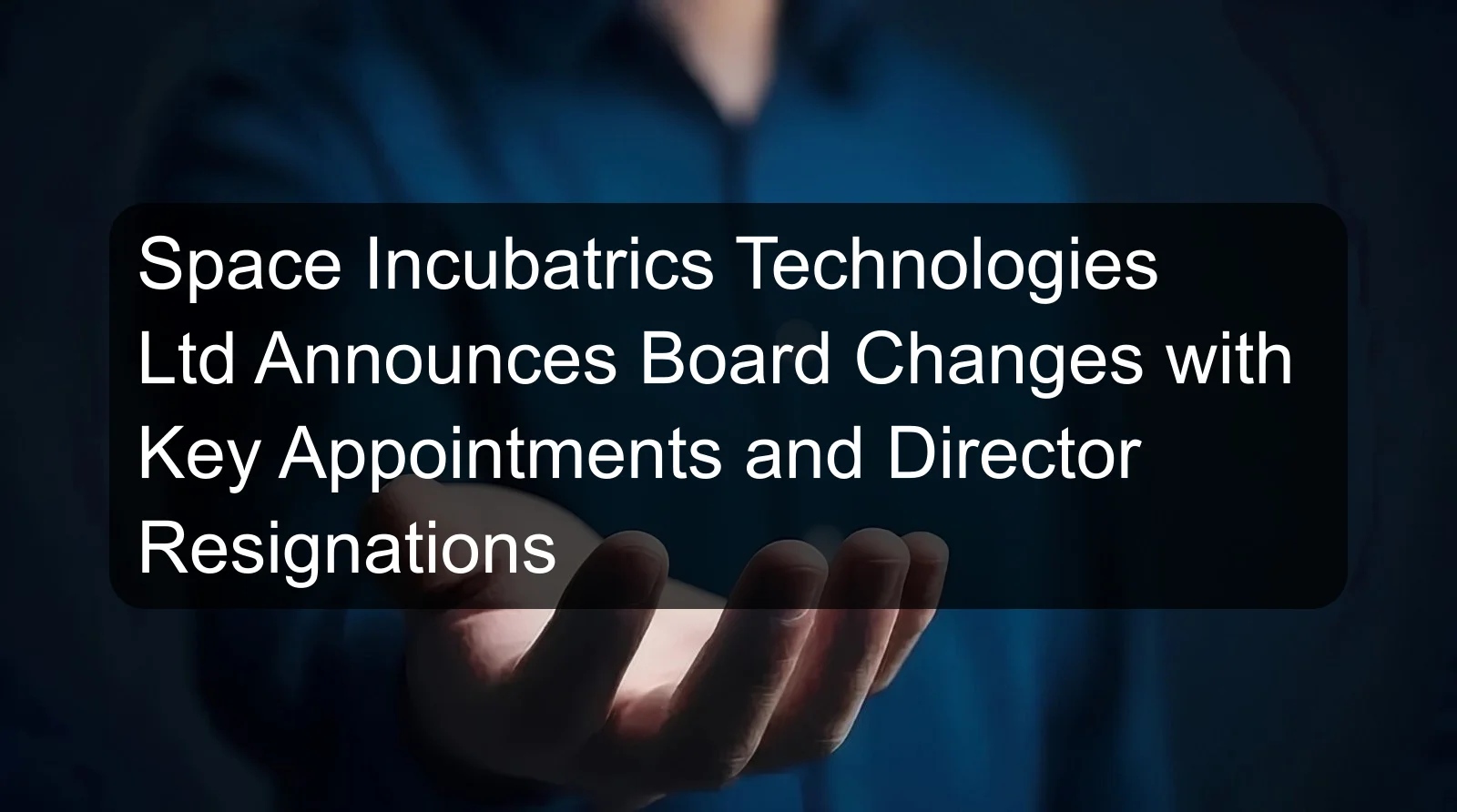 Space Incubatrics Technologies Ltd Announces Board Changes with Key Appointments and Director Resignations