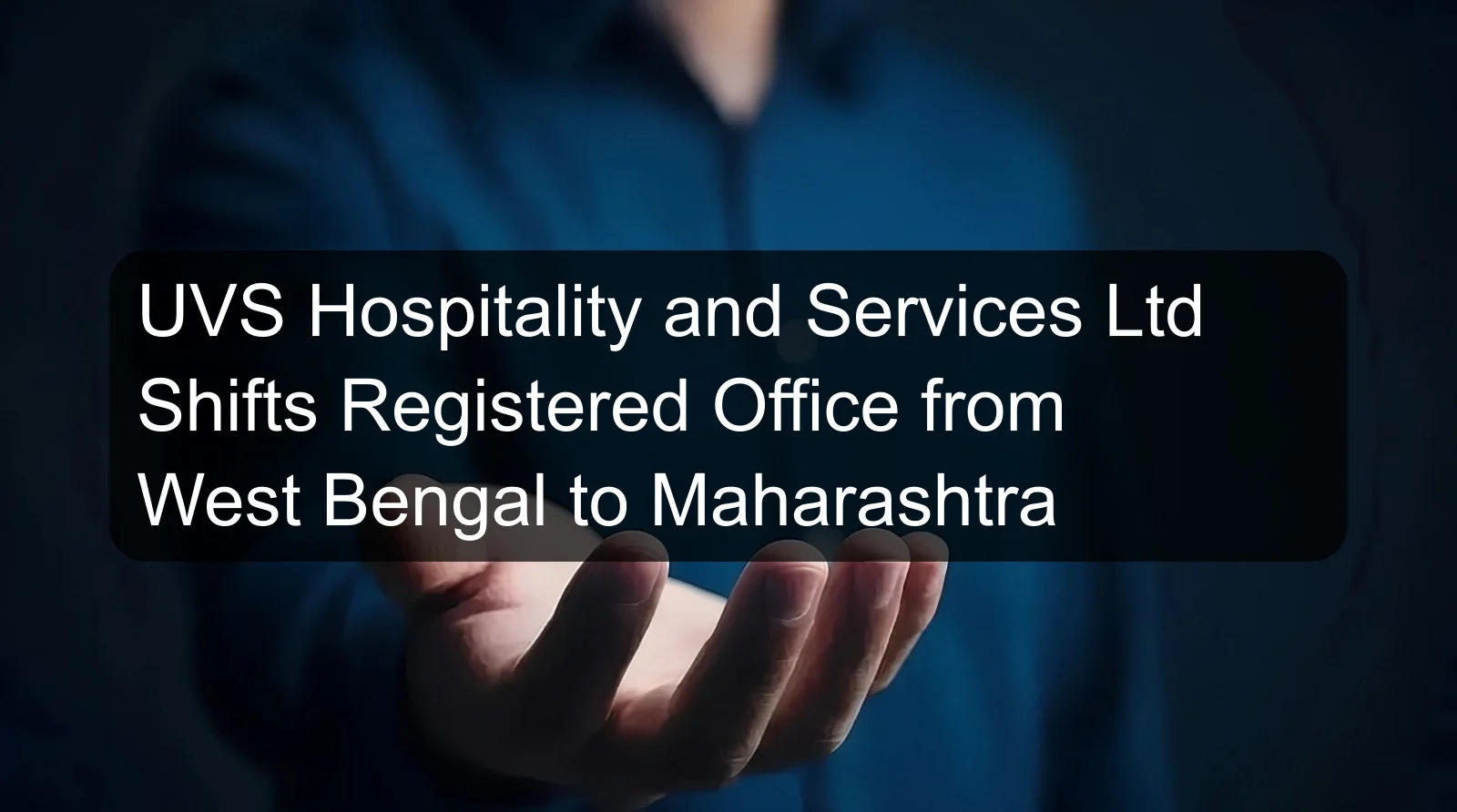 UVS Hospitality and Services Ltd Shifts Registered Office from West Bengal to Maharashtra