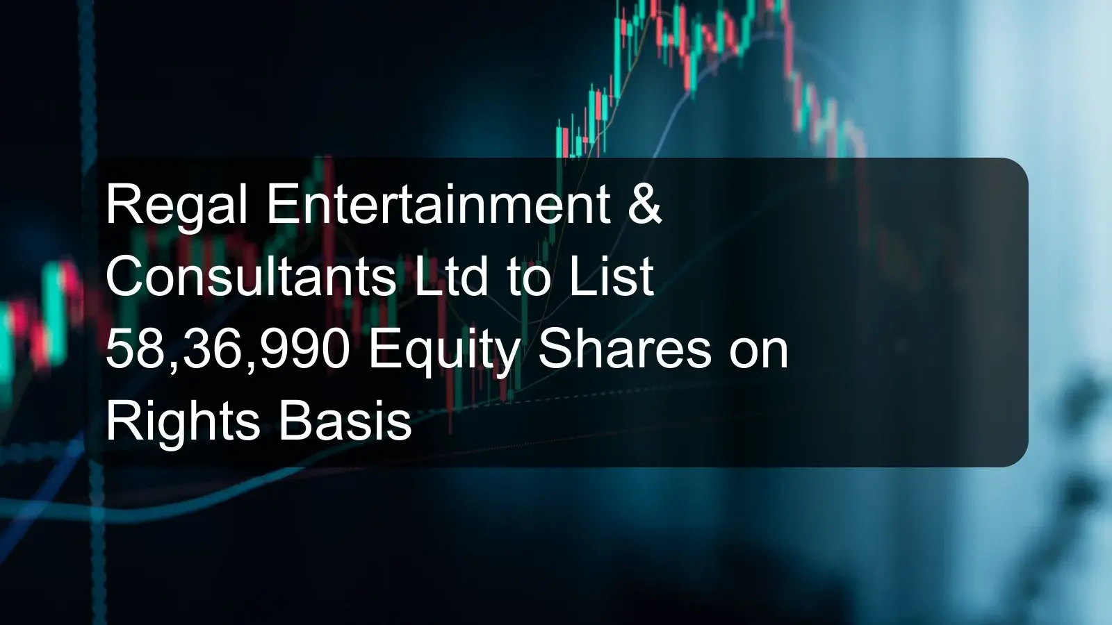 Regal Entertainment & Consultants Ltd to List 58,36,990 Equity Shares on Rights Basis