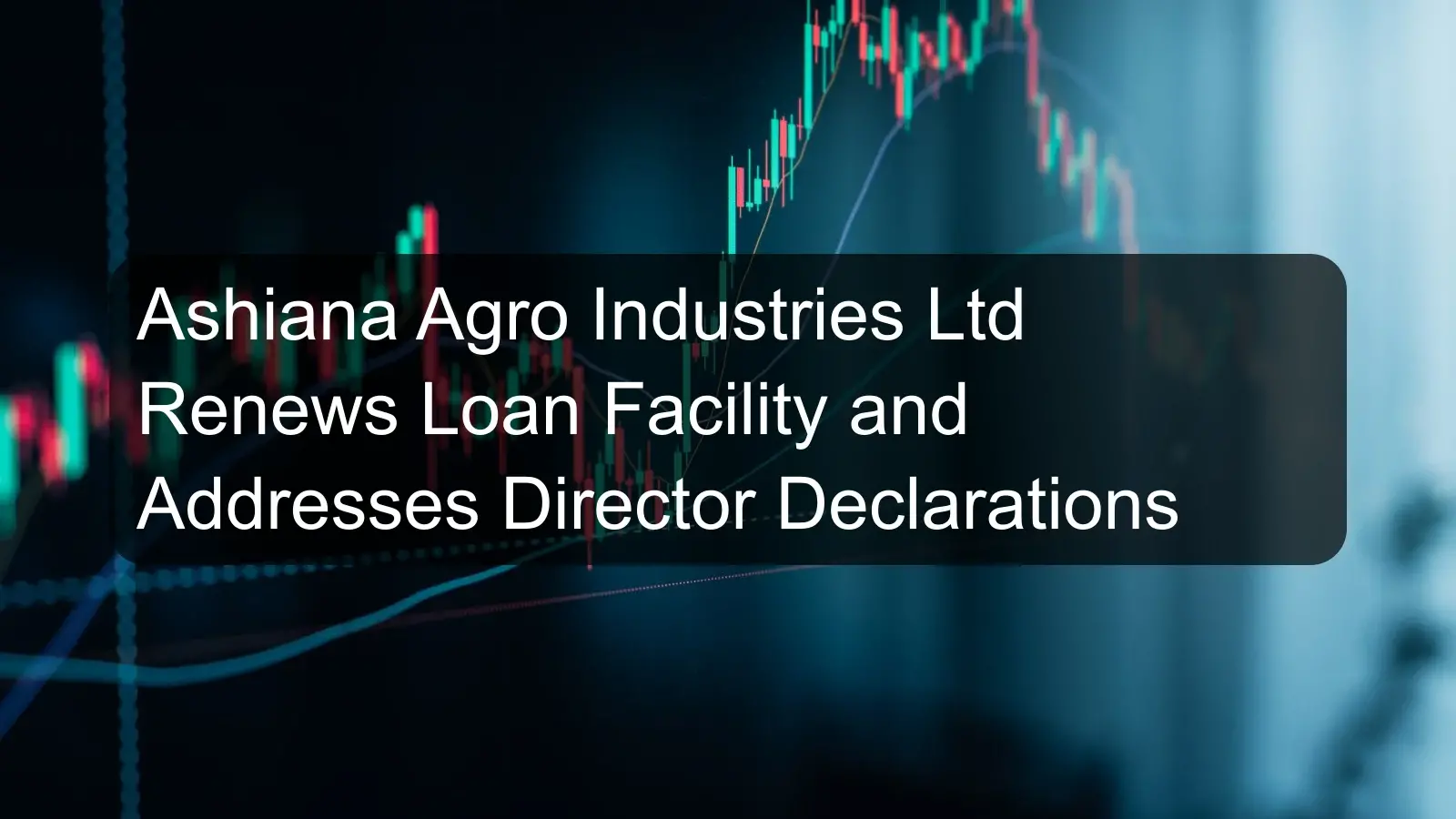 Ashiana Agro Industries Ltd Renews Loan Facility and Addresses Director Declarations