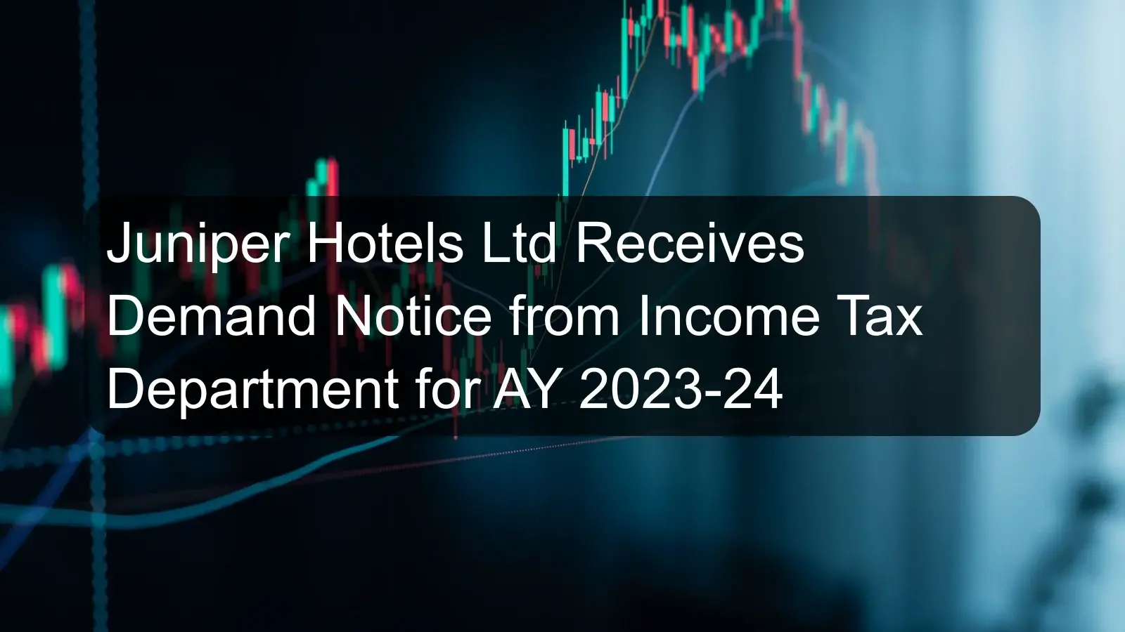 Juniper Hotels Ltd Receives Demand Notice from Income Tax Department for AY 2023-24