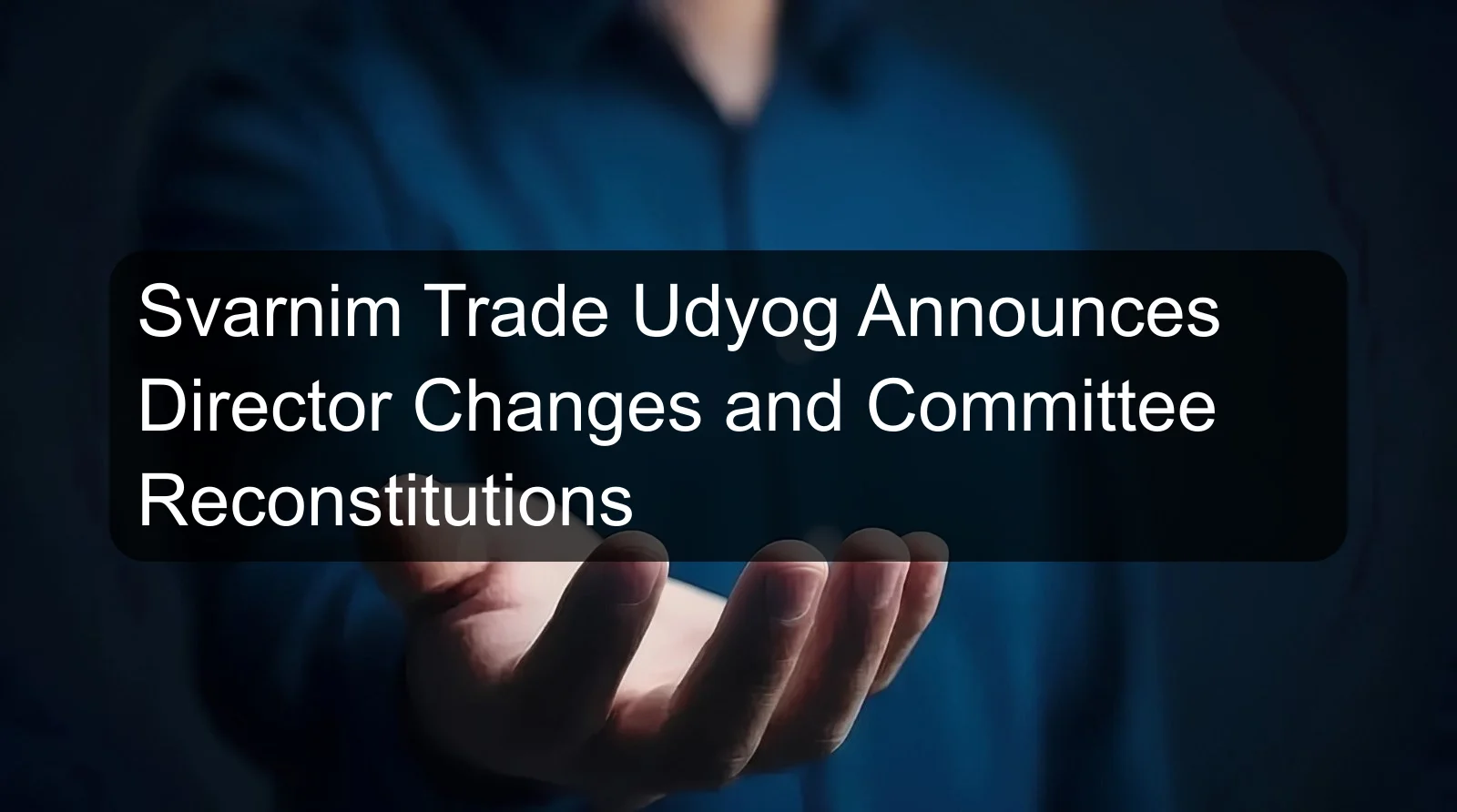 Svarnim Trade Udyog Announces Director Changes and Committee Reconstitutions