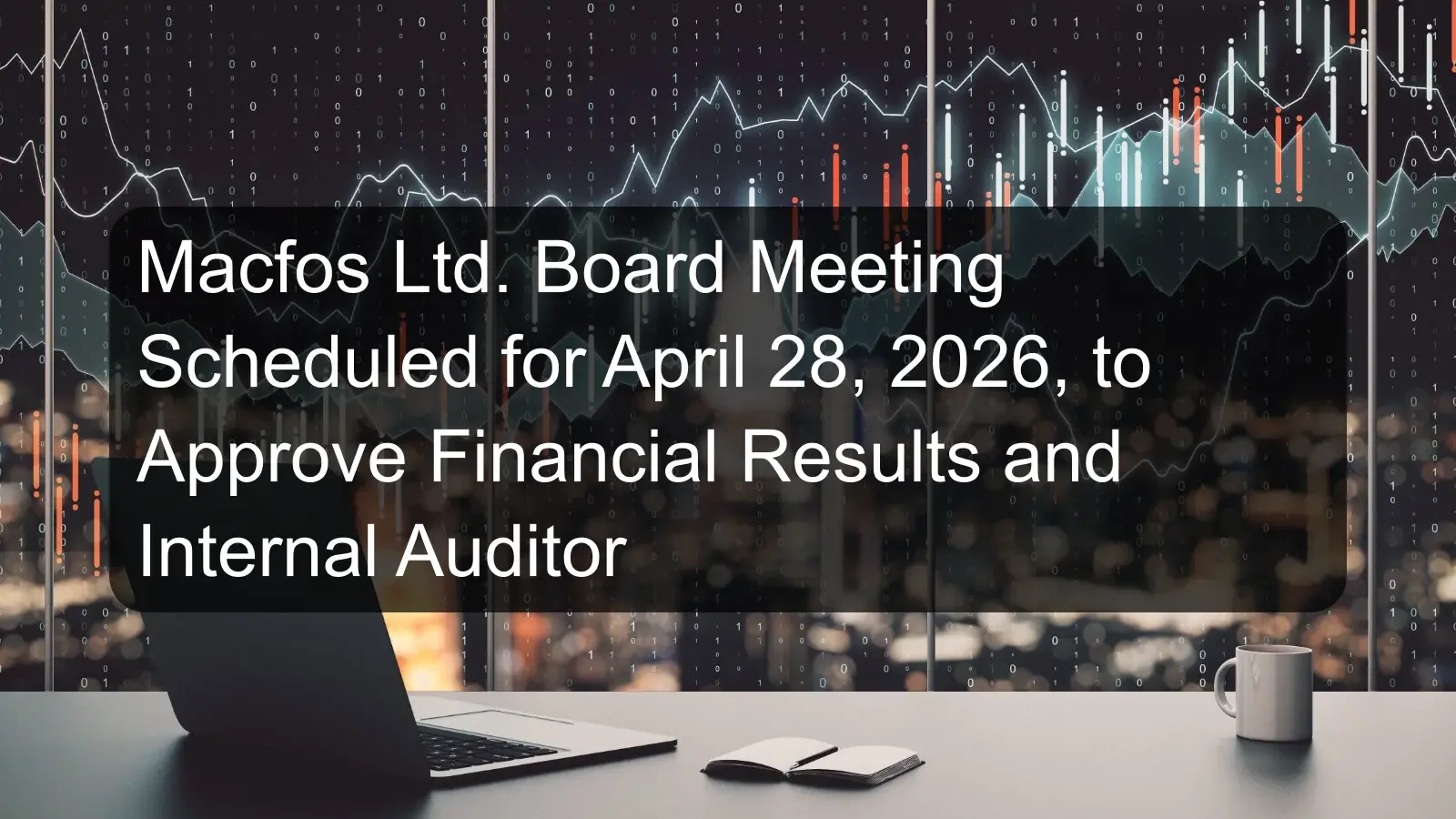 Macfos Ltd. Board Meeting Scheduled for April 28, 2026, to Approve Financial Results and Internal Auditor