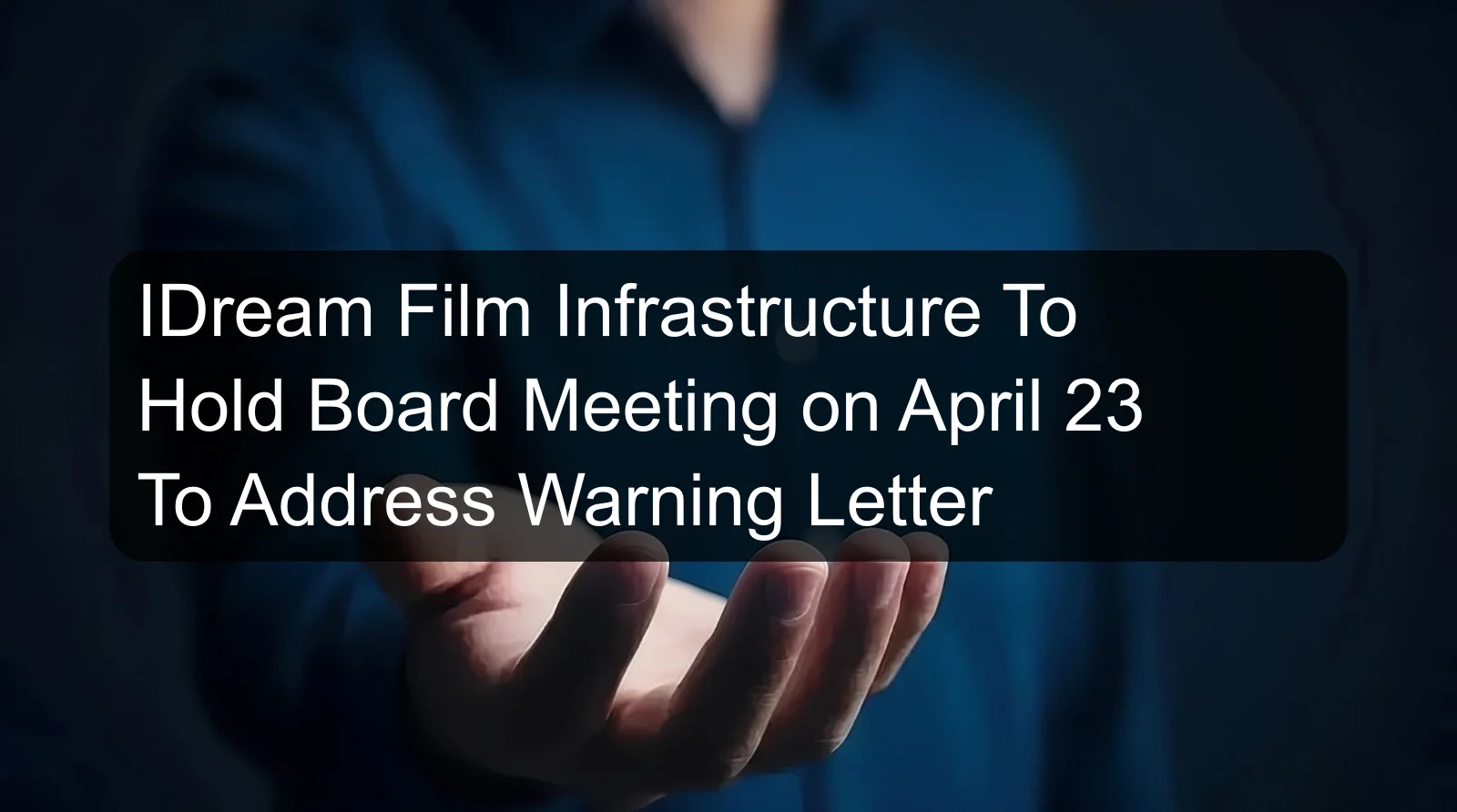 IDream Film Infrastructure To Hold Board Meeting on April 23 To Address Warning Letter