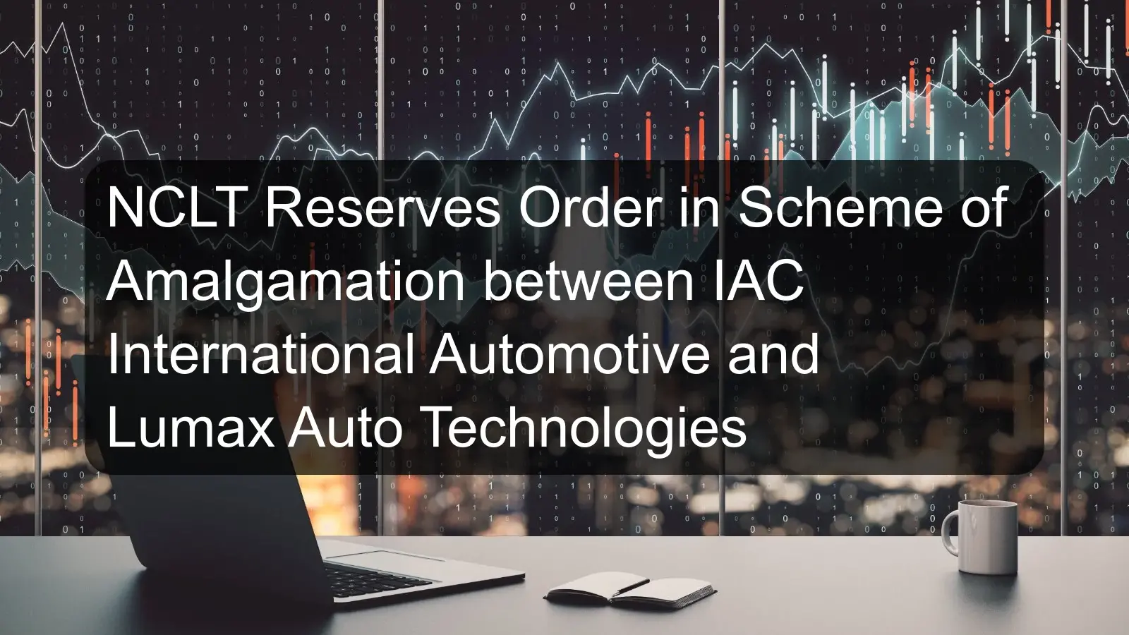 NCLT Reserves Order in Scheme of Amalgamation between IAC International Automotive and Lumax Auto Technologies