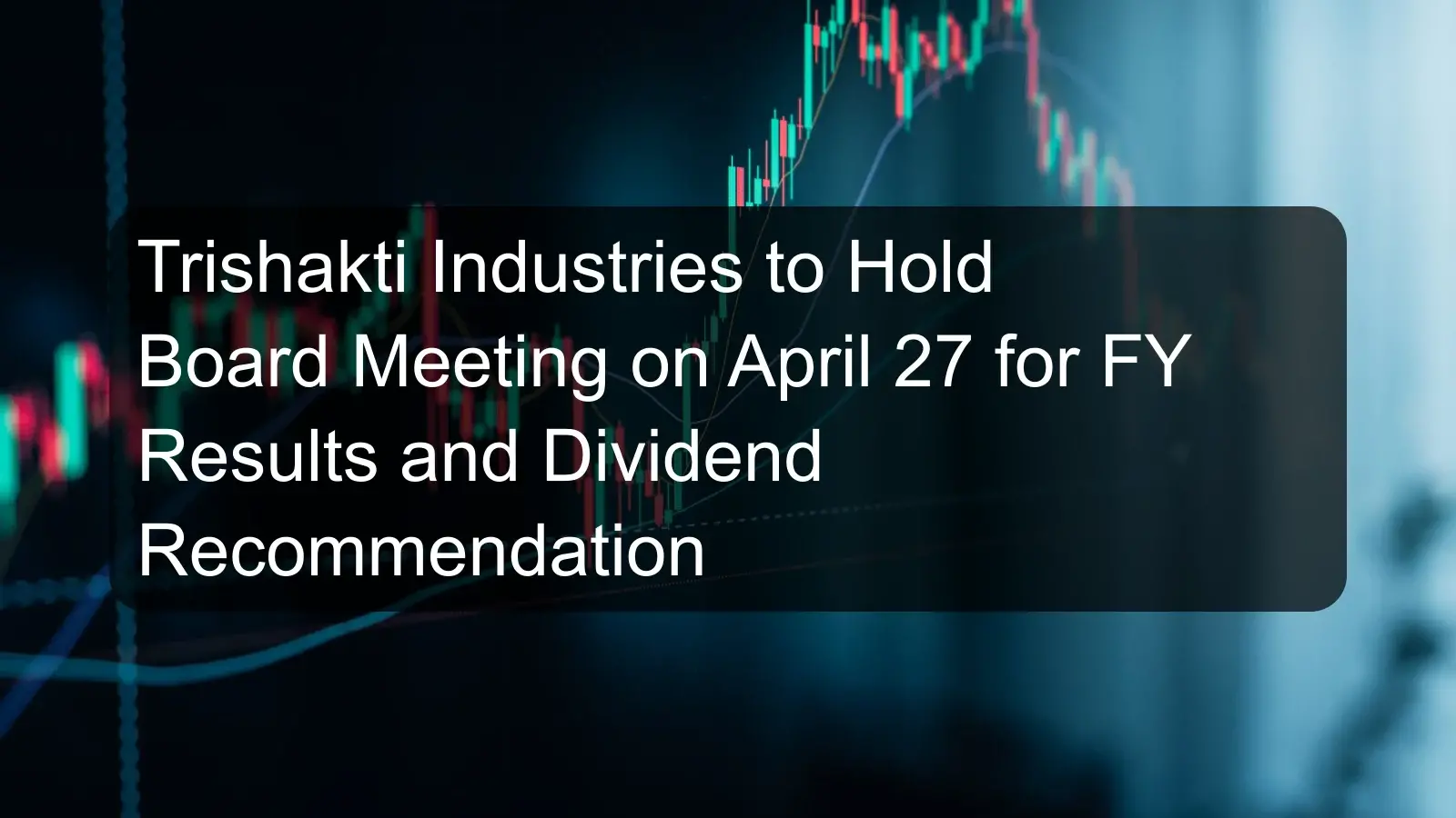 Trishakti Industries to Hold Board Meeting on April 27 for FY Results and Dividend Recommendation