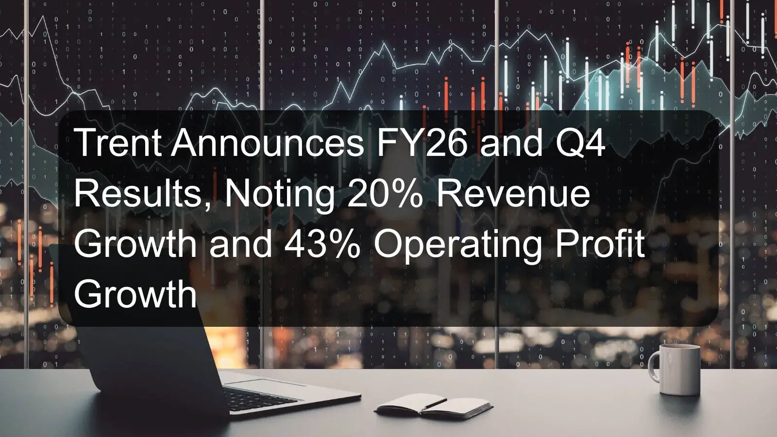 Trent Announces FY26 and Q4 Results, Noting 20% Revenue Growth and 43% Operating Profit Growth