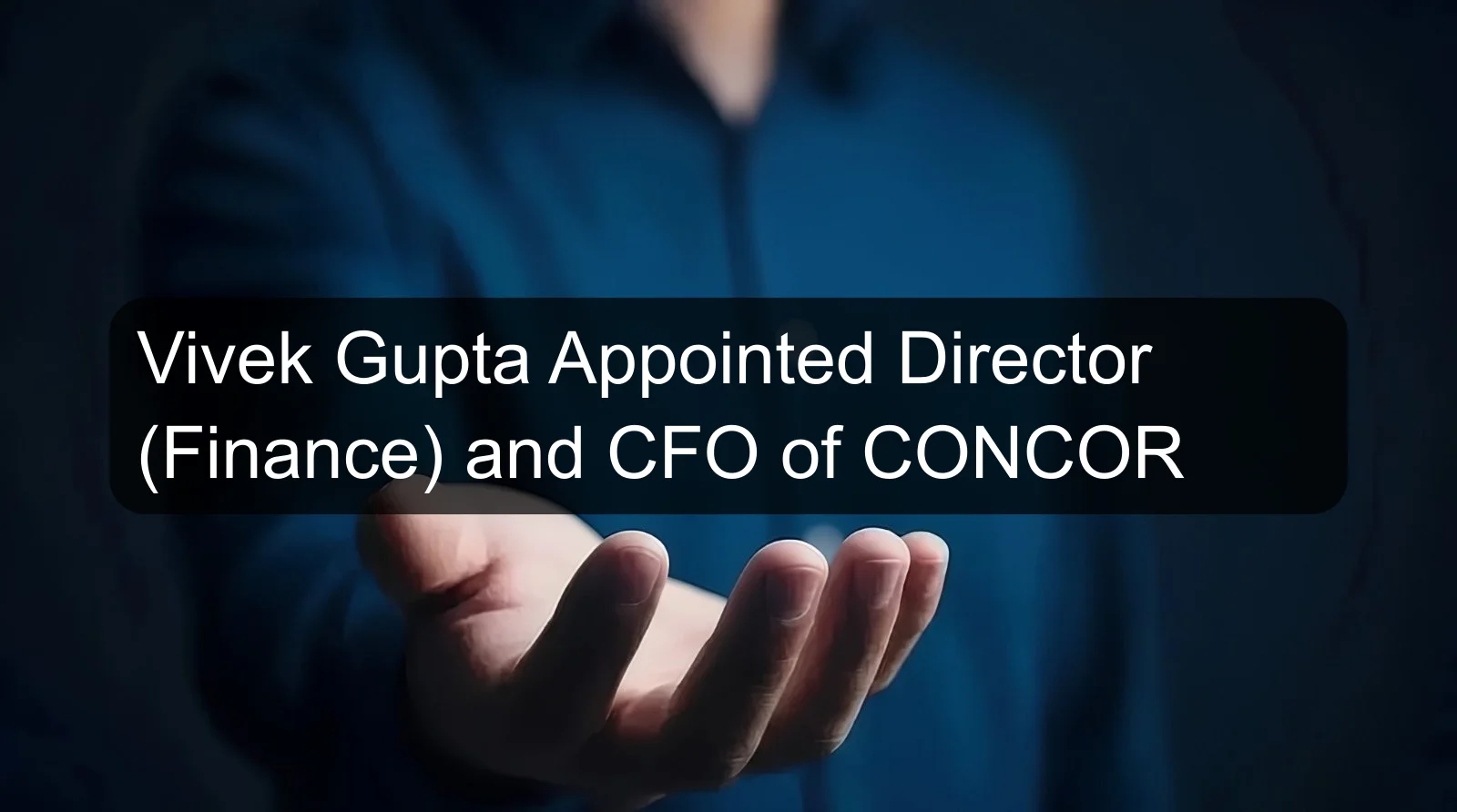 Vivek Gupta Appointed Director (Finance) and CFO of CONCOR