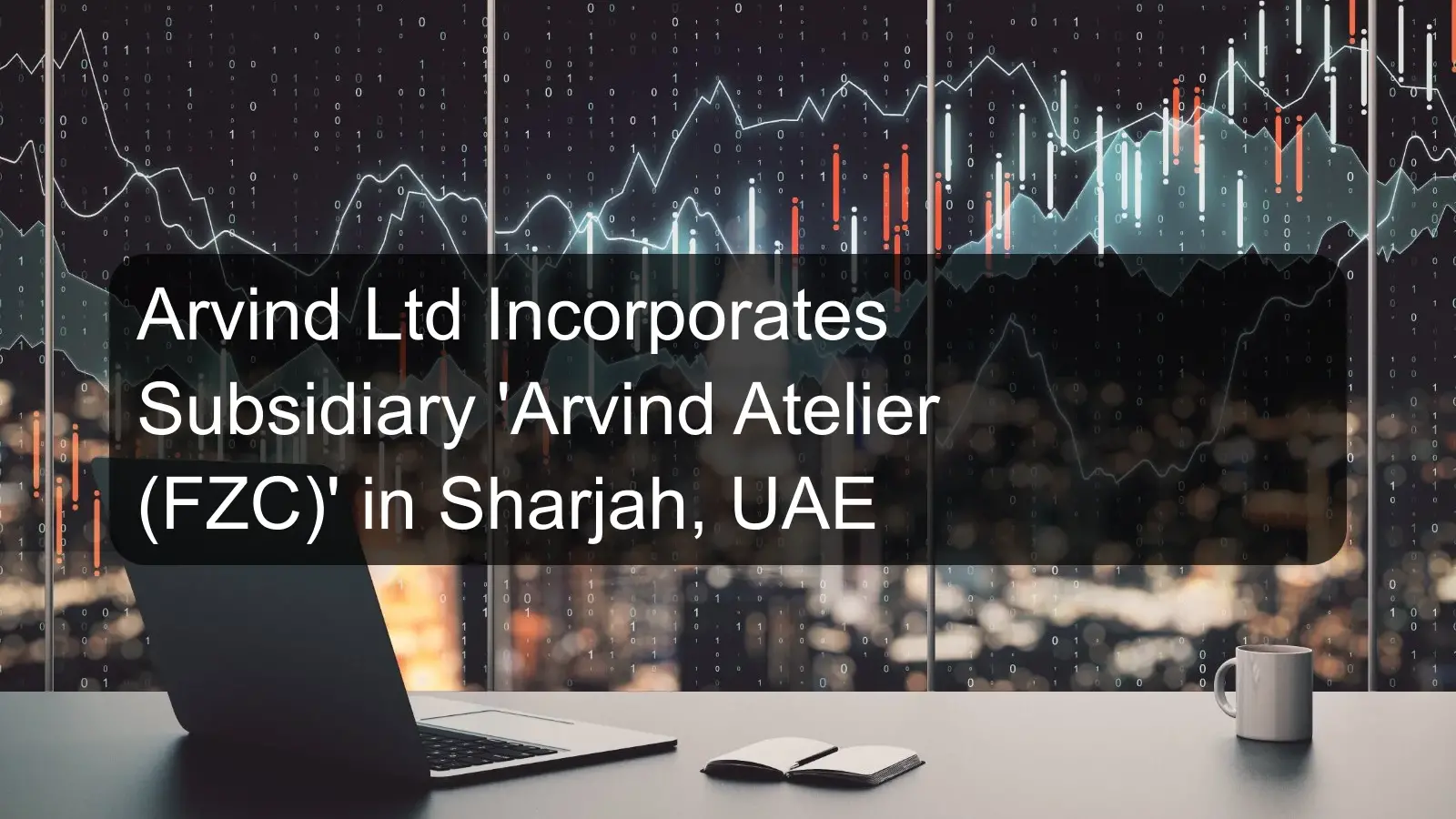 Arvind Ltd Incorporates Subsidiary 'Arvind Atelier (FZC)' in Sharjah, UAE