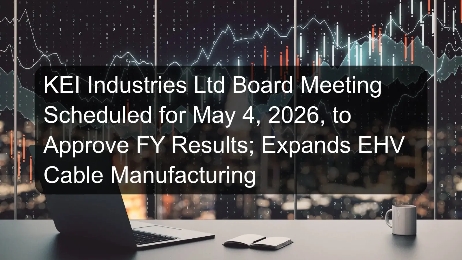 KEI Industries Ltd Board Meeting Scheduled for May 4, 2026, to Approve FY Results; Expands EHV Cable Manufacturing
