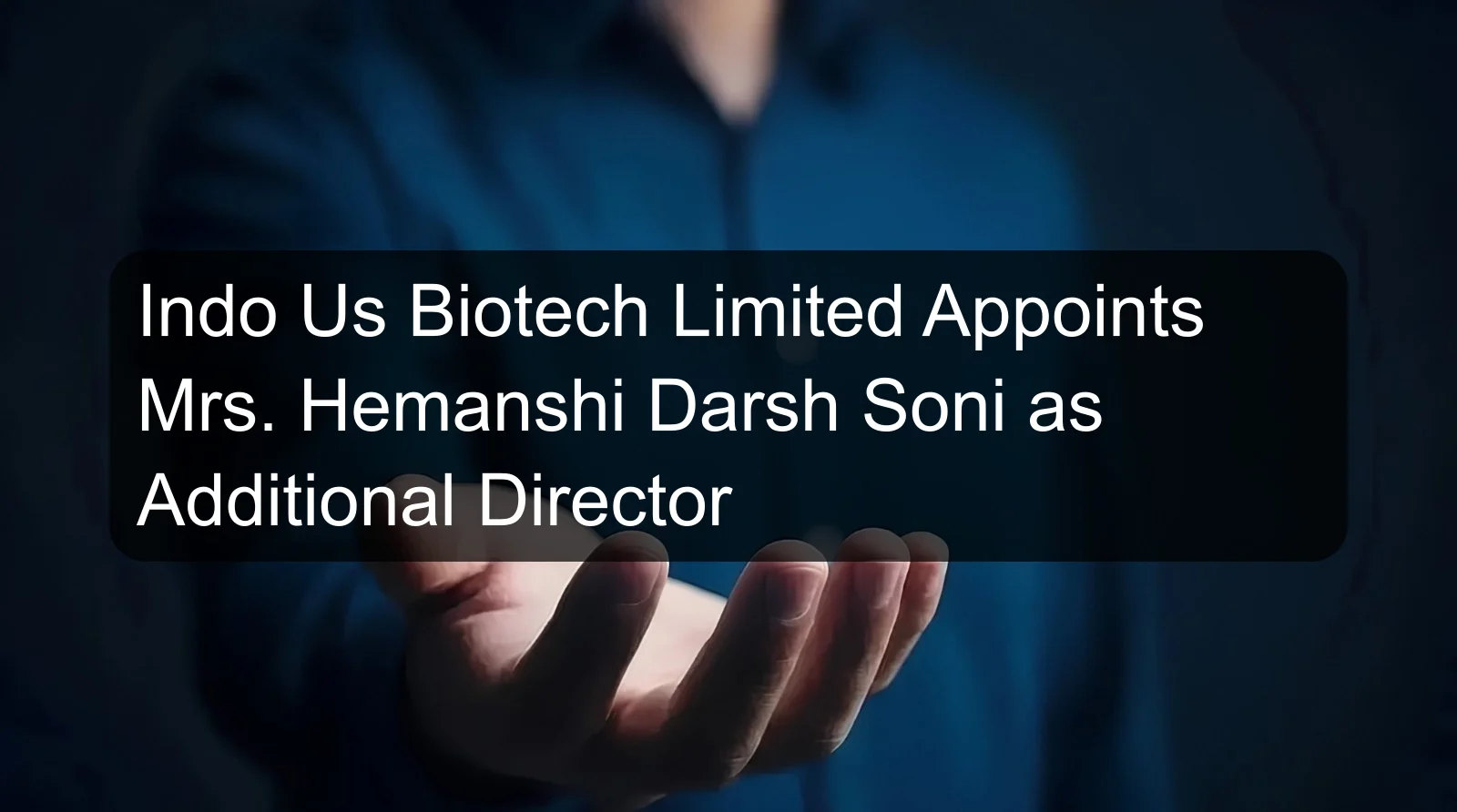 Indo Us Biotech Limited Appoints Mrs. Hemanshi Darsh Soni as Additional Director
