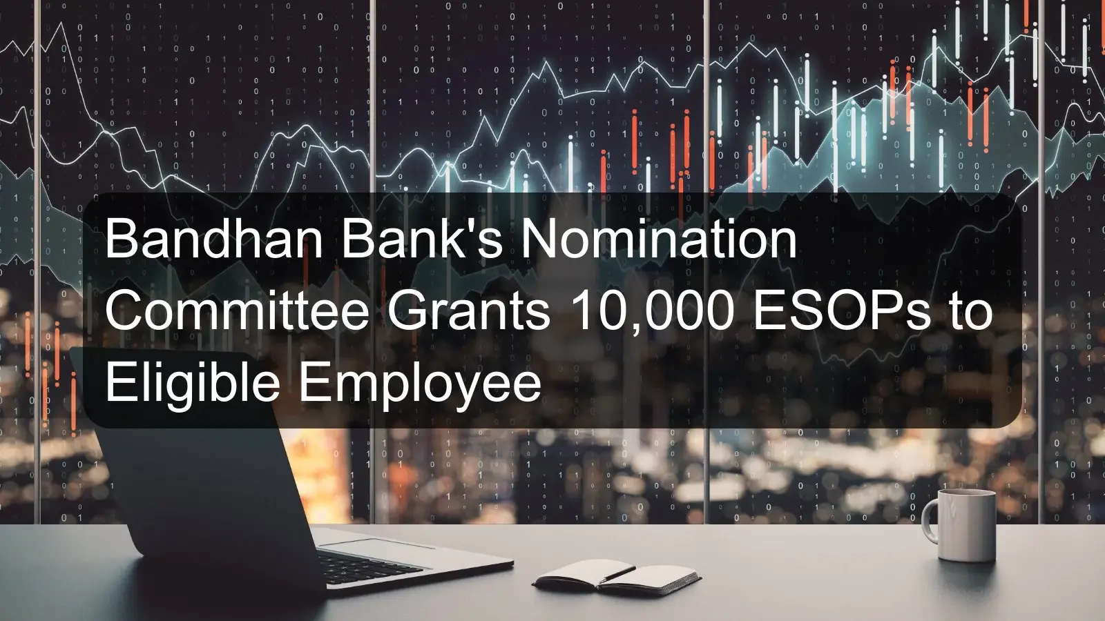 Bandhan Bank's Nomination Committee Grants 10,000 ESOPs to Eligible Employee
