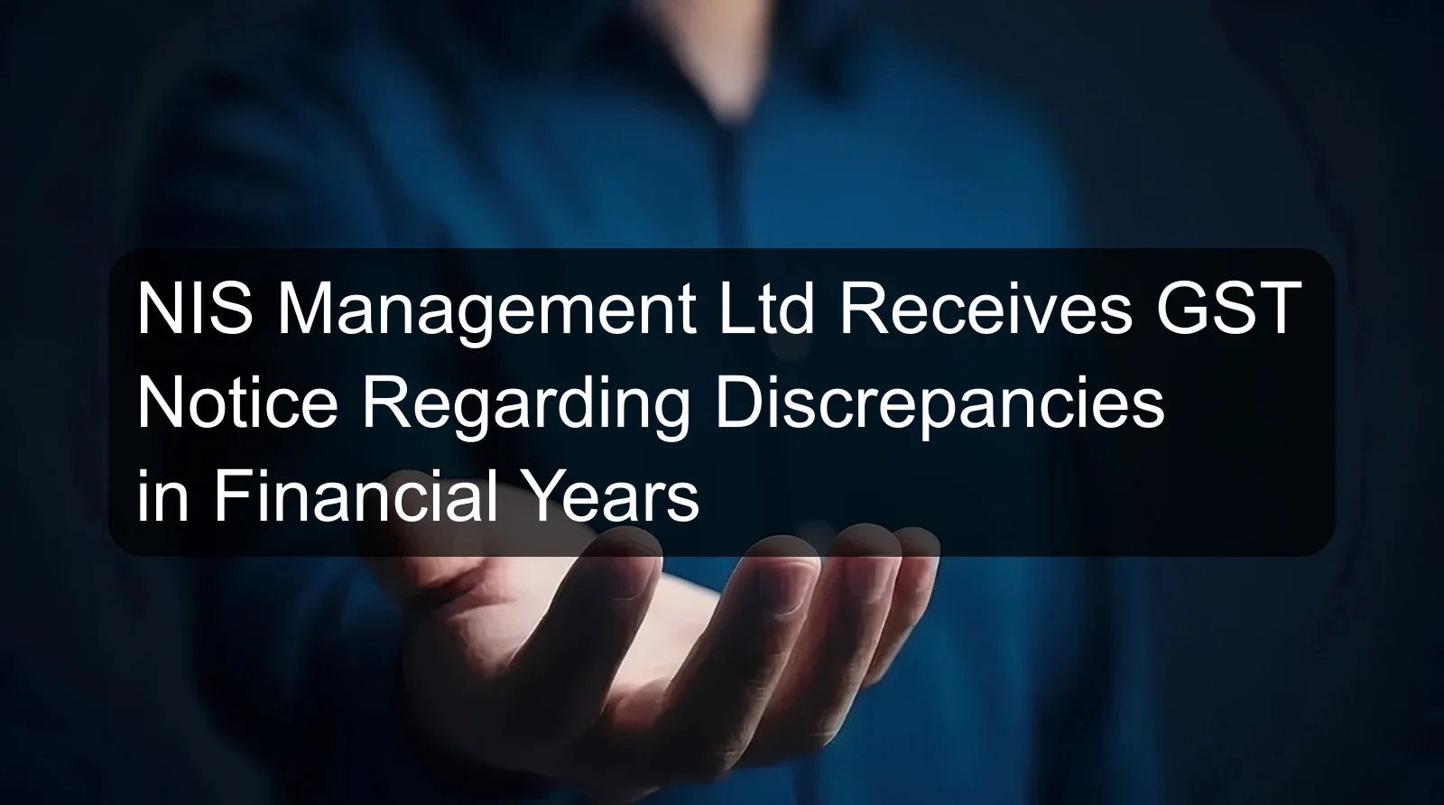 NIS Management Ltd Receives GST Notice Regarding Discrepancies in Financial Years
