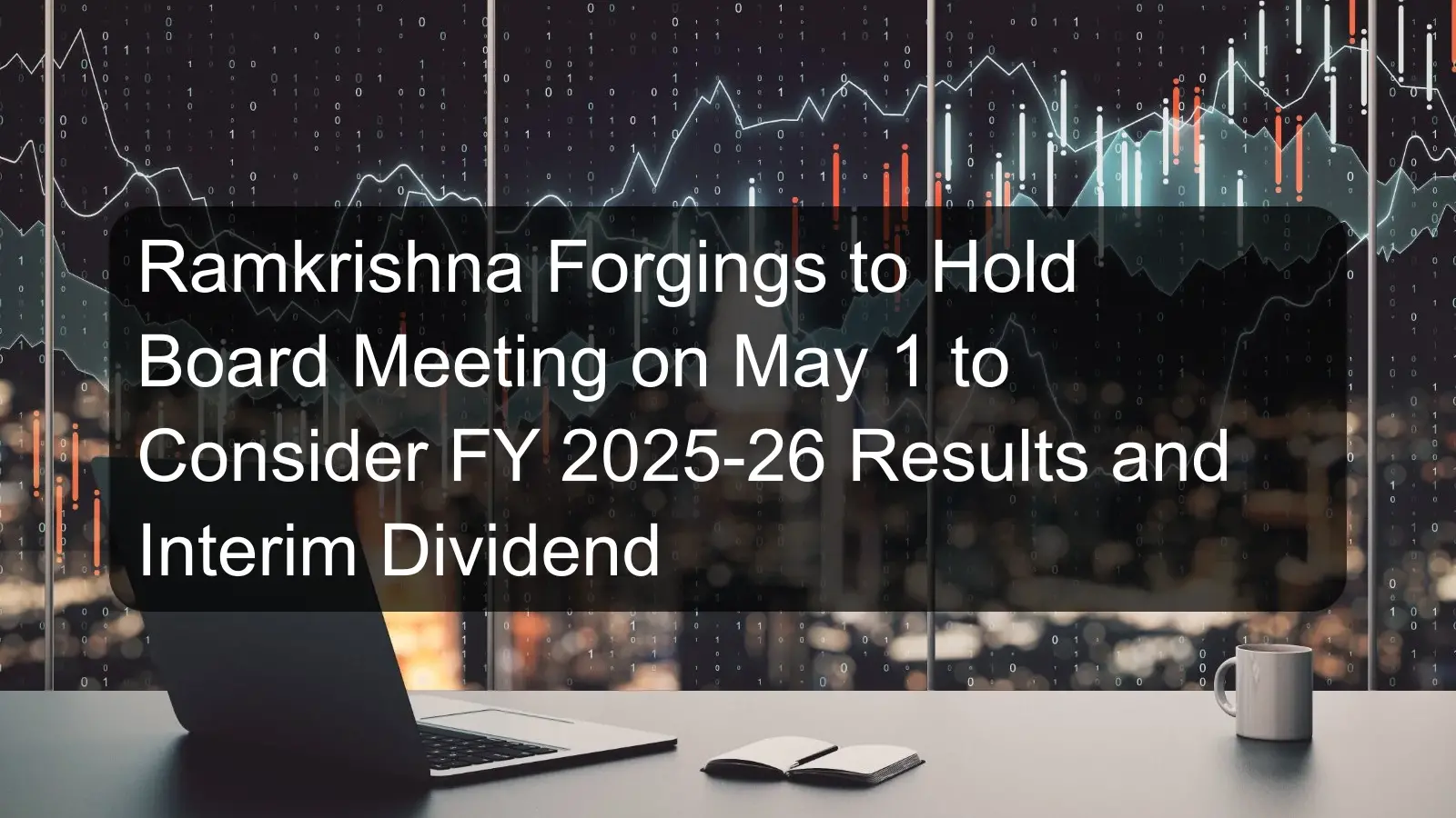 Ramkrishna Forgings to Hold Board Meeting on May 1 to Consider FY 2025-26 Results and Interim Dividend