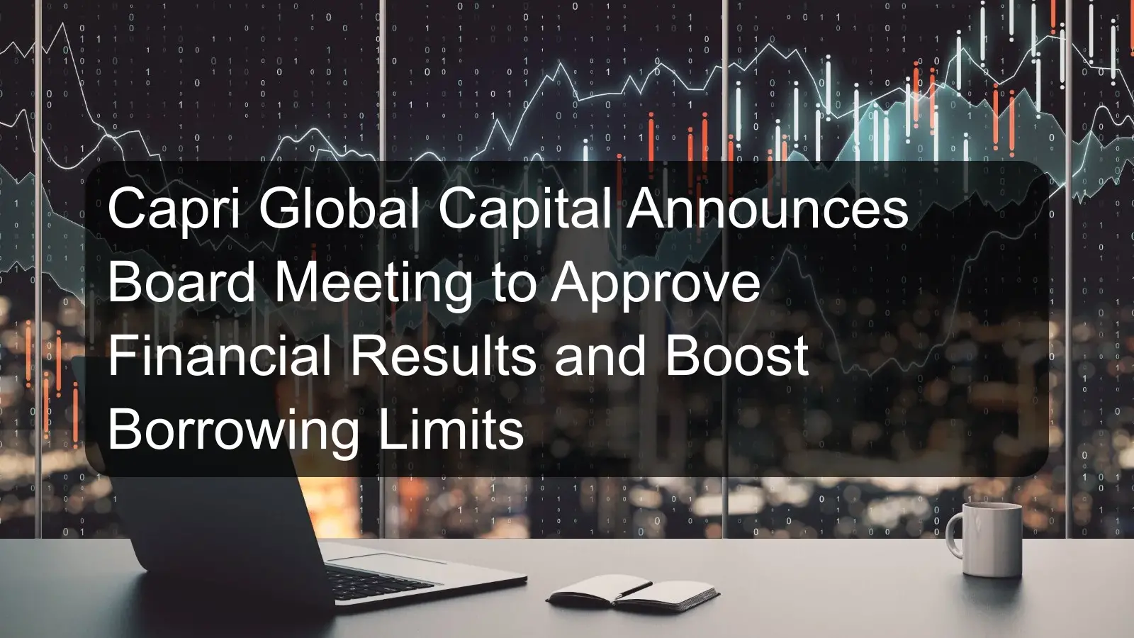 Capri Global Capital Announces Board Meeting to Approve Financial Results and Boost Borrowing Limits