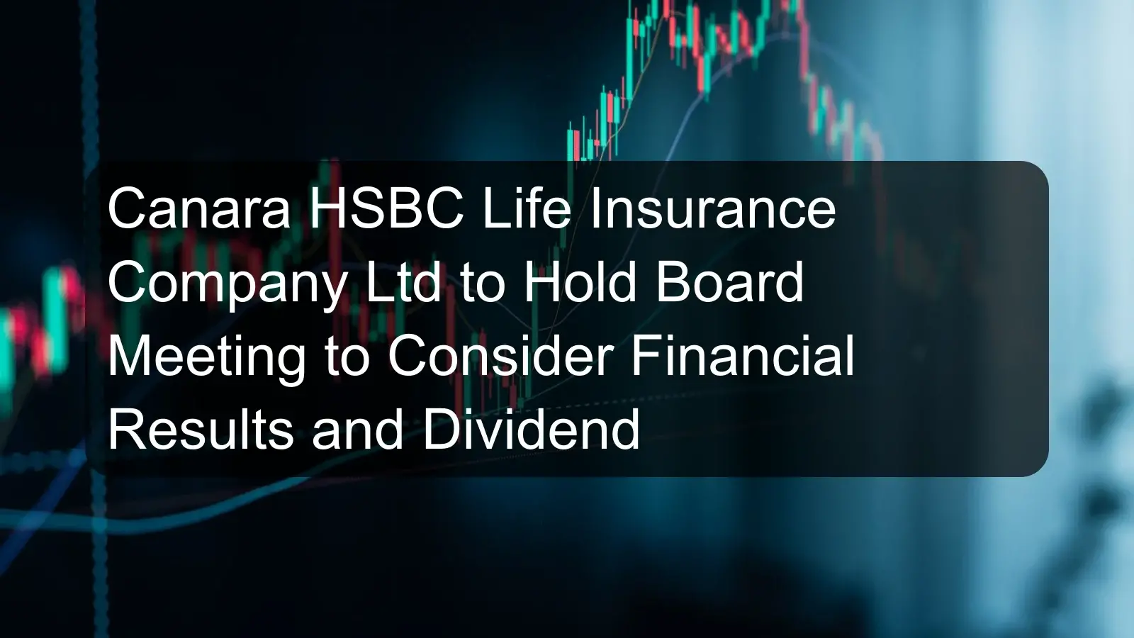 Canara HSBC Life Insurance Company Ltd to Hold Board Meeting to Consider Financial Results and Dividend