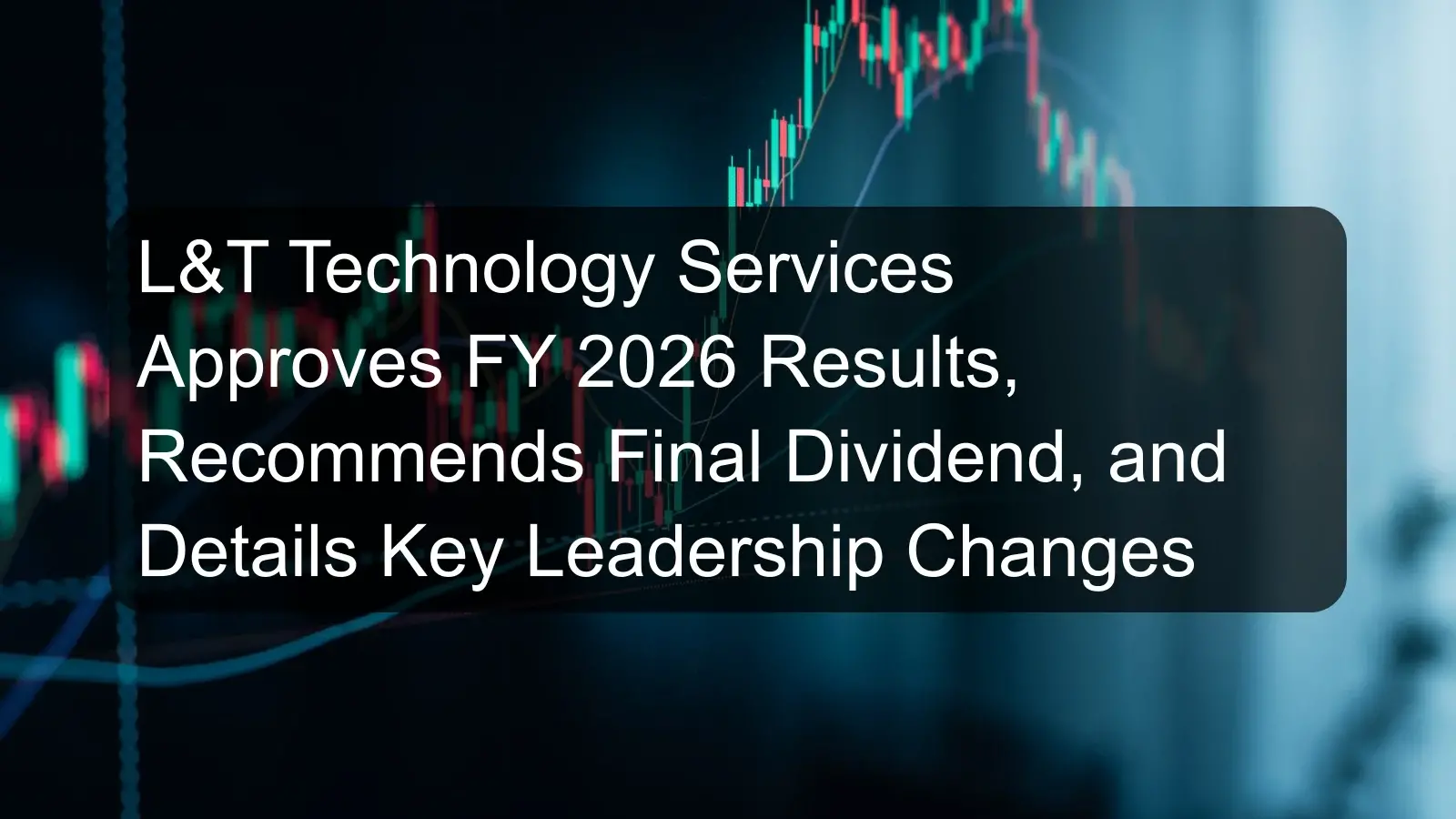 L&T Technology Services Approves FY 2026 Results, Recommends Final Dividend, and Details Key Leadership Changes