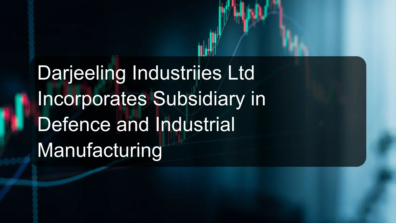 Darjeeling Industriies Ltd Incorporates Subsidiary in Defence and Industrial Manufacturing