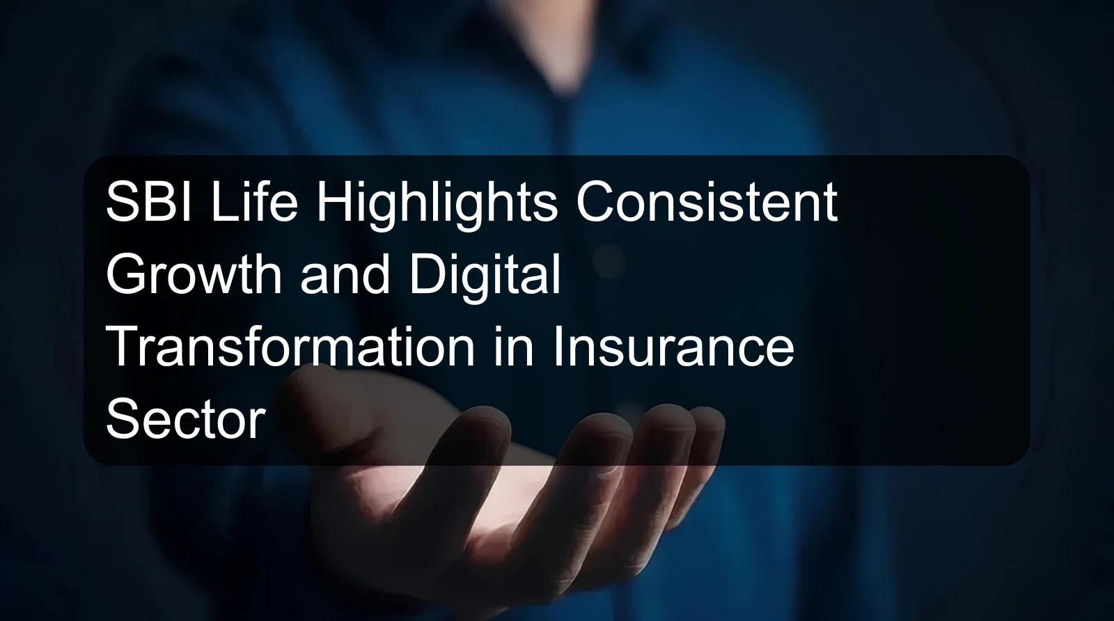 SBI Life Highlights Consistent Growth and Digital Transformation in Insurance Sector