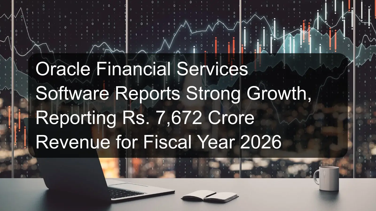 Oracle Financial Services Software Reports Strong Growth, Reporting Rs. 7,672 Crore Revenue for Fiscal Year 2026