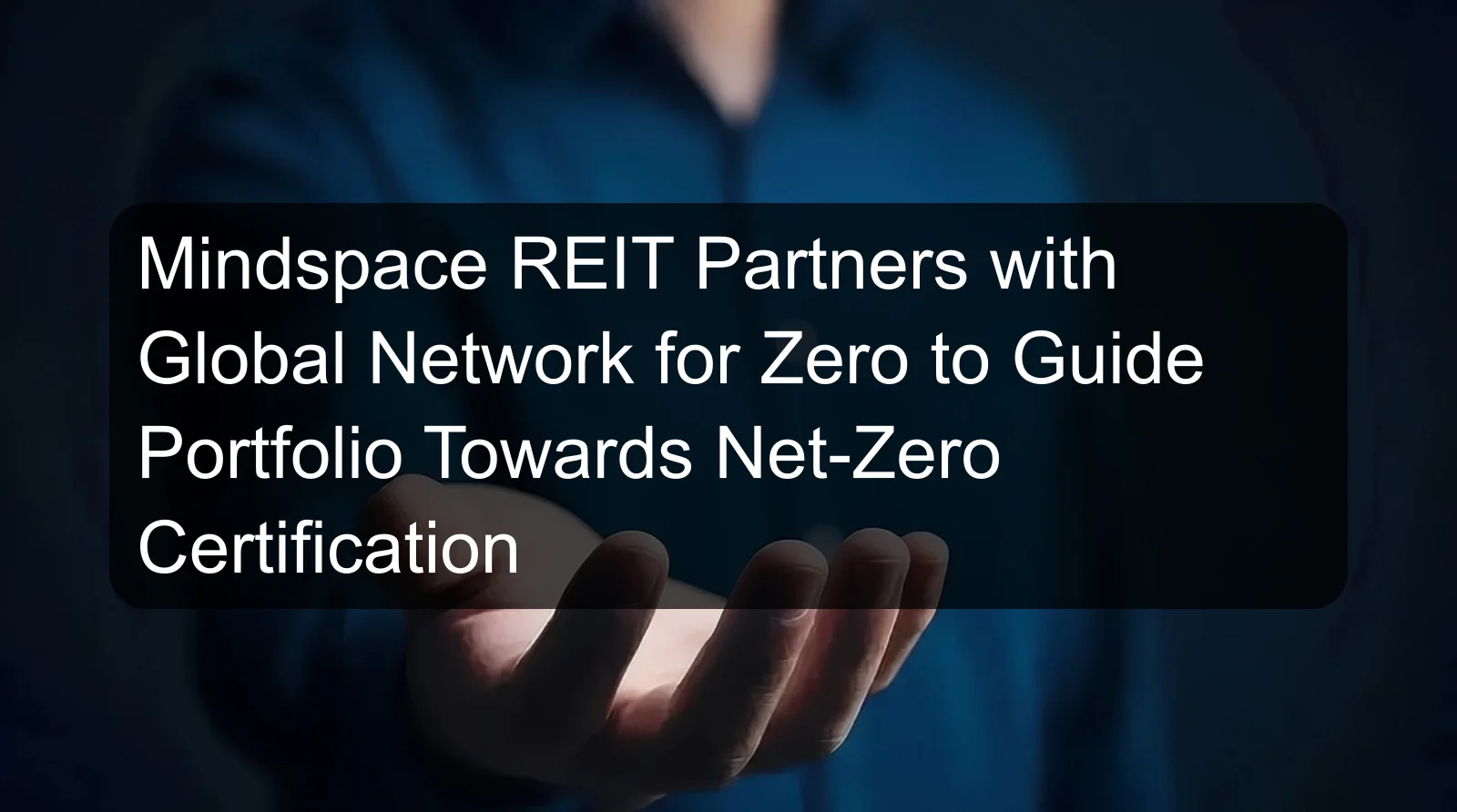 Mindspace REIT Partners with Global Network for Zero to Guide Portfolio Towards Net-Zero Certification