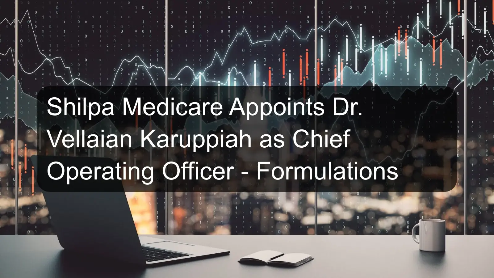 Shilpa Medicare Appoints Dr. Vellaian Karuppiah as Chief Operating Officer - Formulations