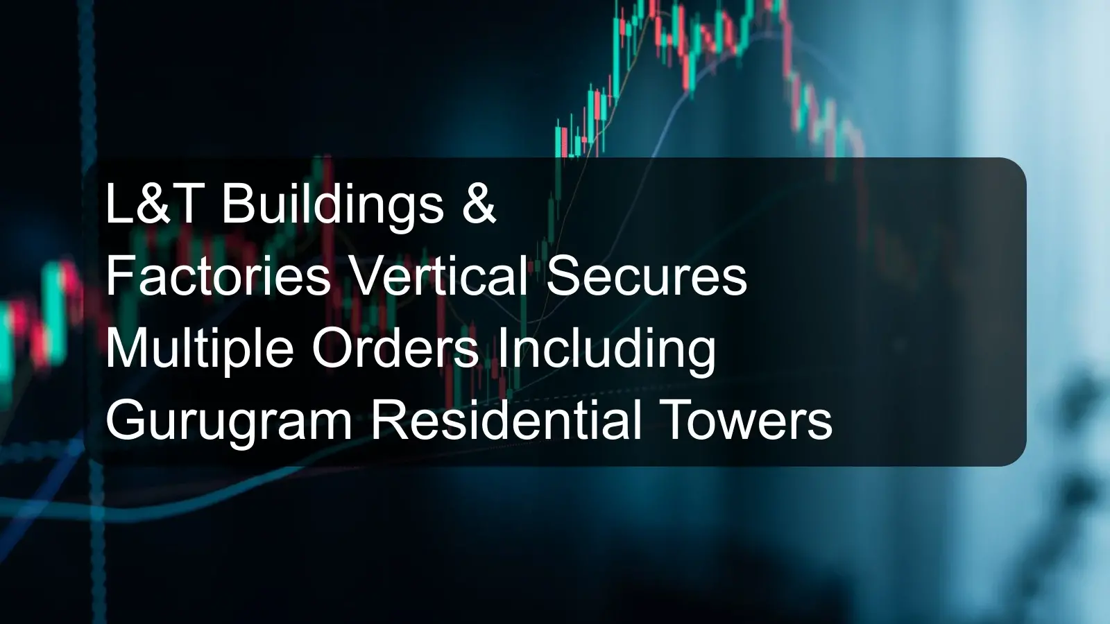 L&T Buildings & Factories Vertical Secures Multiple Orders Including Gurugram Residential Towers