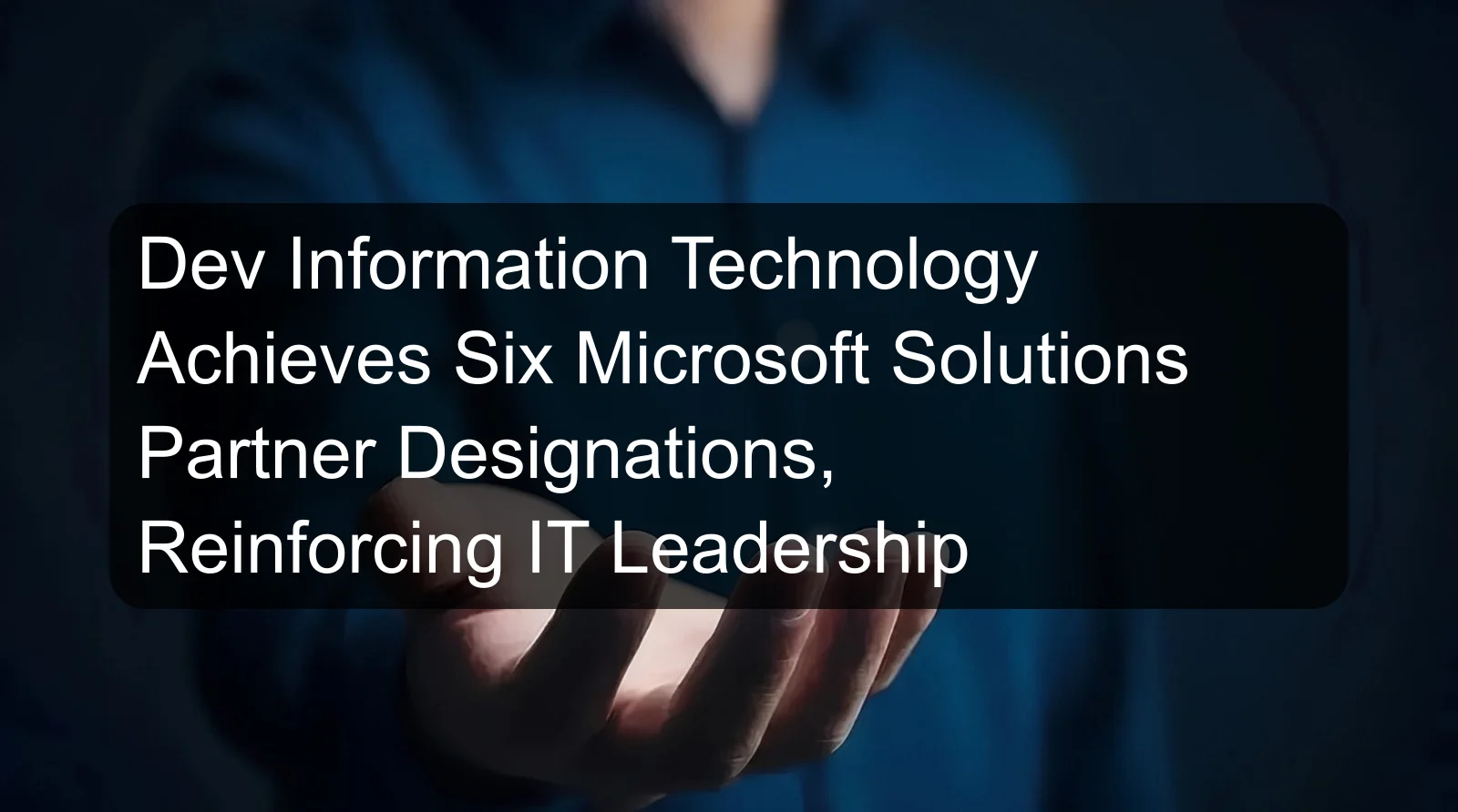 Dev Information Technology Achieves Six Microsoft Solutions Partner Designations, Reinforcing IT Leadership
