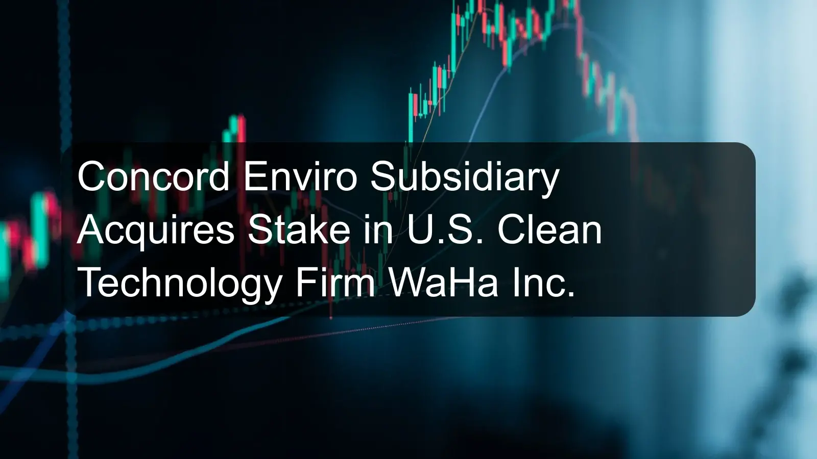 Concord Enviro Subsidiary Acquires Stake in U.S. Clean Technology Firm WaHa Inc.