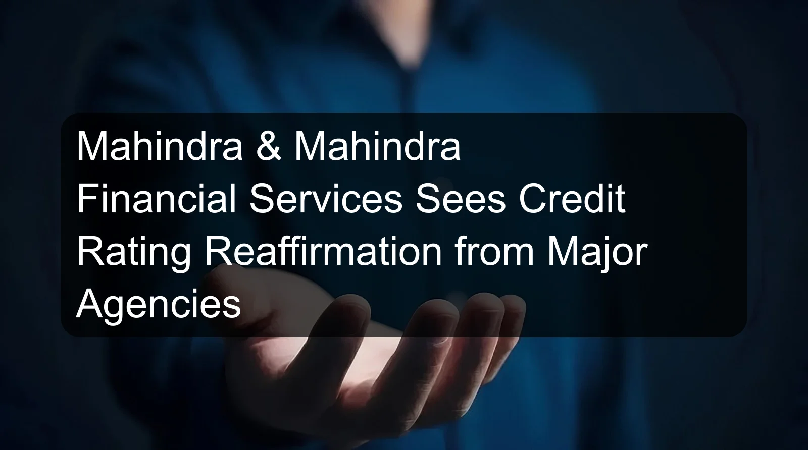 Mahindra & Mahindra Financial Services Sees Credit Rating Reaffirmation from Major Agencies