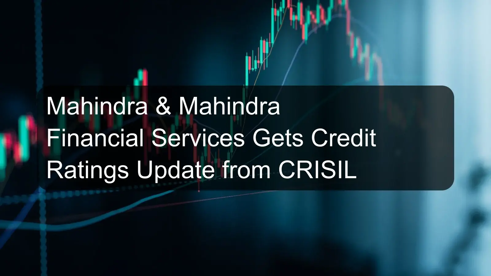 Mahindra & Mahindra Financial Services Gets Credit Ratings Update from CRISIL