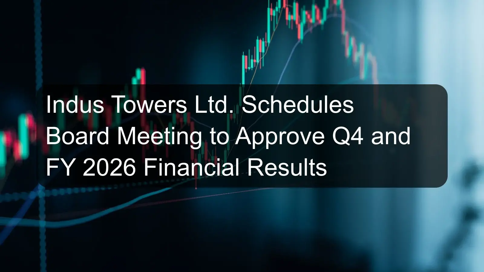 Indus Towers Ltd. Schedules Board Meeting to Approve Q4 and FY 2026 Financial Results